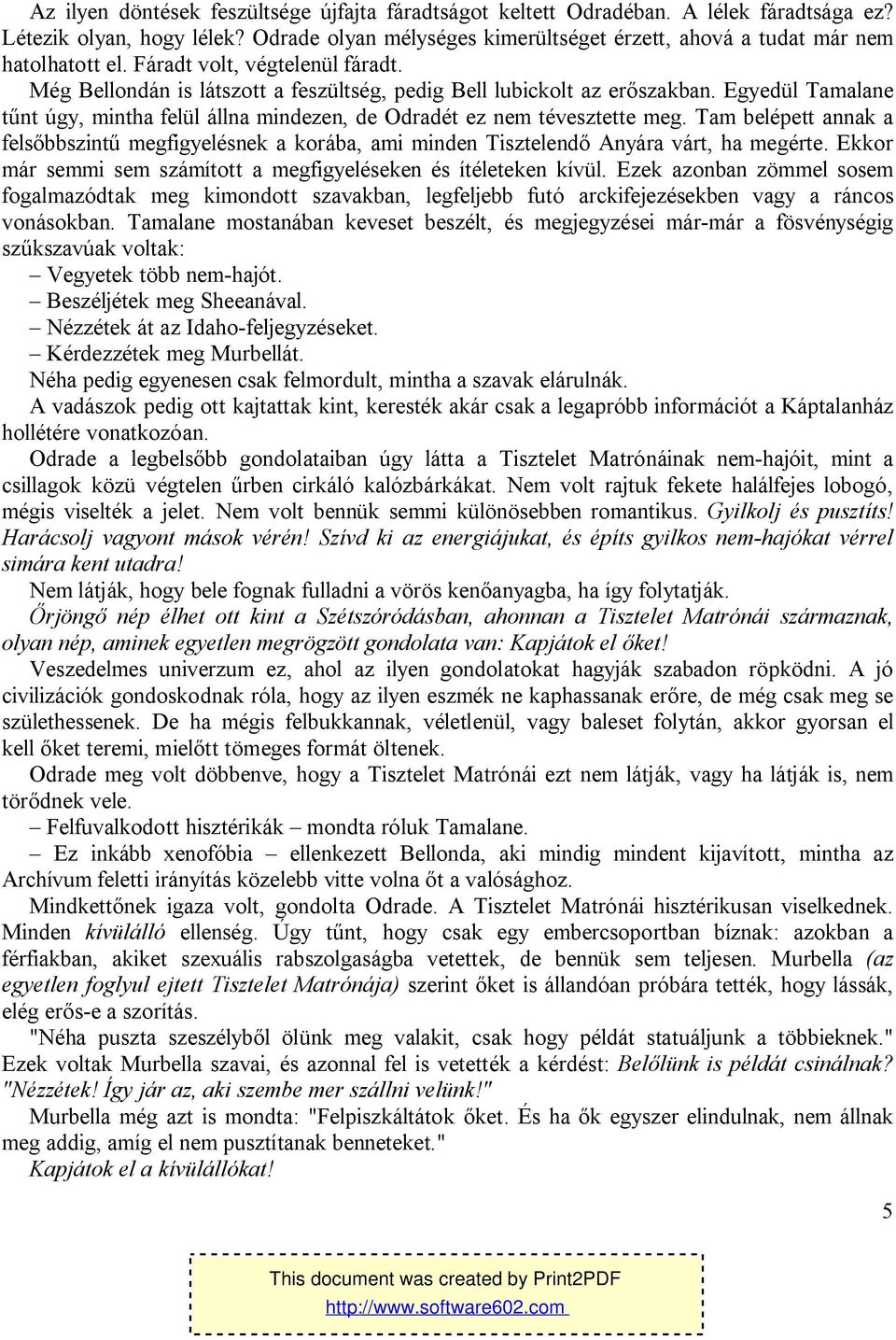 Egyedül Tamalane tűnt úgy, mintha felül állna mindezen, de Odradét ez nem tévesztette meg. Tam belépett annak a felsőbbszintű megfigyelésnek a korába, ami minden Tisztelendő Anyára várt, ha megérte.