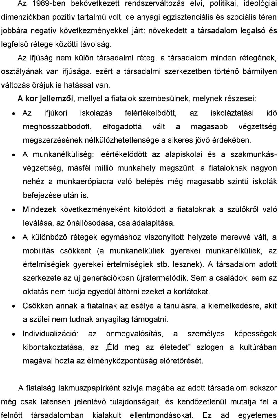 Az ifjúság nem külön társadalmi réteg, a társadalom minden rétegének, osztályának van ifjúsága, ezért a társadalmi szerkezetben történő bármilyen változás őrájuk is hatással van.