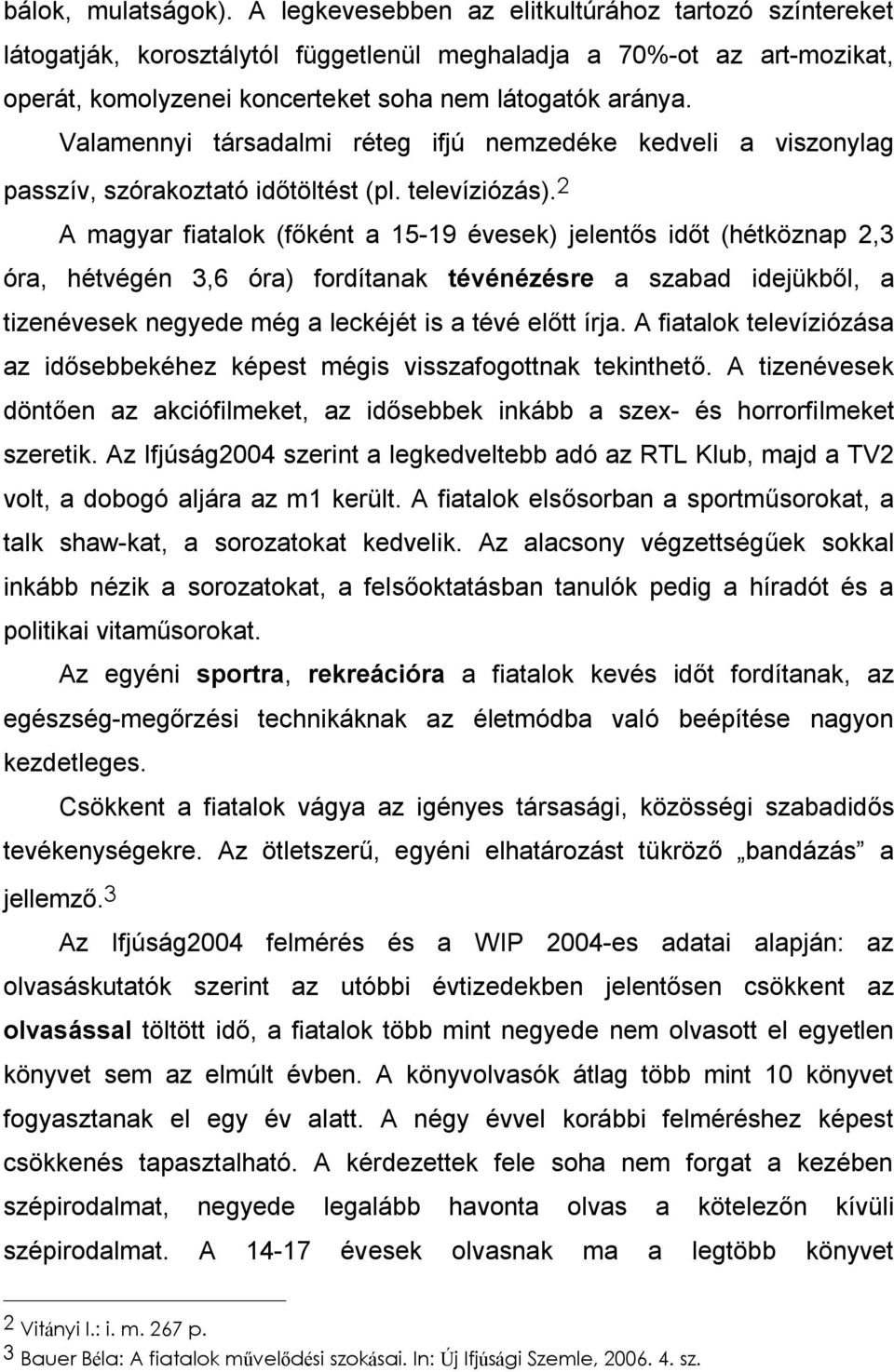 Valamennyi társadalmi réteg ifjú nemzedéke kedveli a viszonylag passzív, szórakoztató időtöltést (pl. televíziózás).