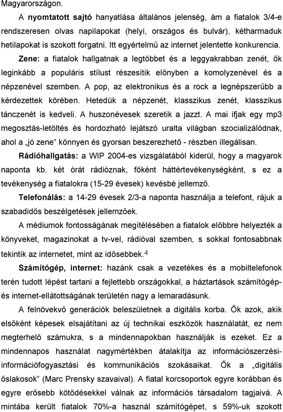 Zene: a fiatalok hallgatnak a legtöbbet és a leggyakrabban zenét, ők leginkább a populáris stílust részesítik előnyben a komolyzenével és a népzenével szemben.