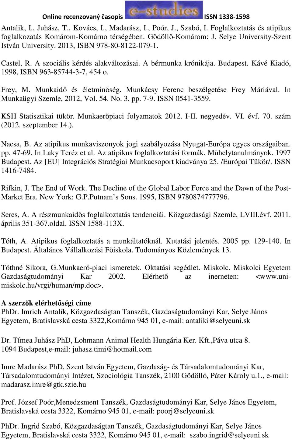 Frey, M. Munkaidő és életminőség. Munkácsy Ferenc beszélgetése Frey Máriával. In Munkaügyi Szemle, 2012, Vol. 54. No. 3. pp. 7-9. ISSN 0541-3559. KSH Statisztikai tükör. Munkaerőpiaci folyamatok 2012.