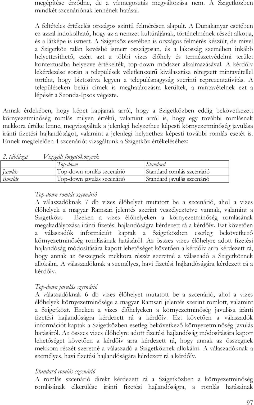 A Szigetköz esetében is országos felmérés készült, de mivel a Szigetköz talán kevésbé ismert országosan, és a lakosság szemében inkább helyettesíthető, ezért azt a többi vizes élőhely és