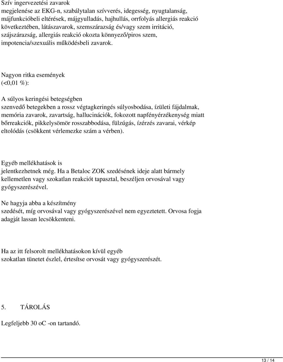 Nagyon ritka események (<0,01 %): A súlyos keringési betegségben szenvedő betegekben a rossz végtagkeringés súlyosbodása, ízületi fájdalmak, memória zavarok, zavartság, hallucinációk, fokozott