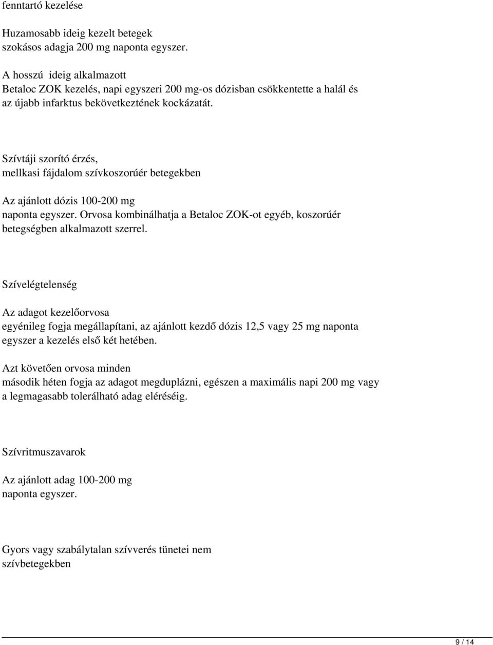 Szívtáji szorító érzés, mellkasi fájdalom szívkoszorúér betegekben Az ajánlott dózis 100-200 mg naponta egyszer. Orvosa kombinálhatja a Betaloc ZOK-ot egyéb, koszorúér betegségben alkalmazott szerrel.