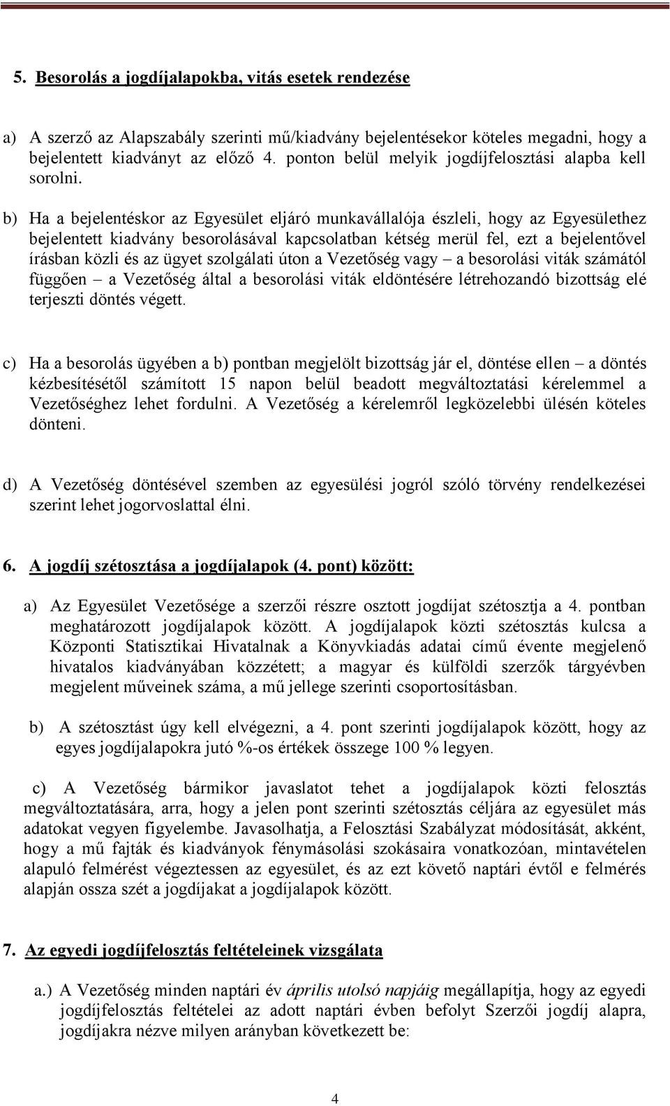 b) Ha a bejelentéskor az Egyesület eljáró munkavállalója észleli, hogy az Egyesülethez bejelentett kiadvány besorolásával kapcsolatban kétség merül fel, ezt a bejelentővel írásban közli és az ügyet