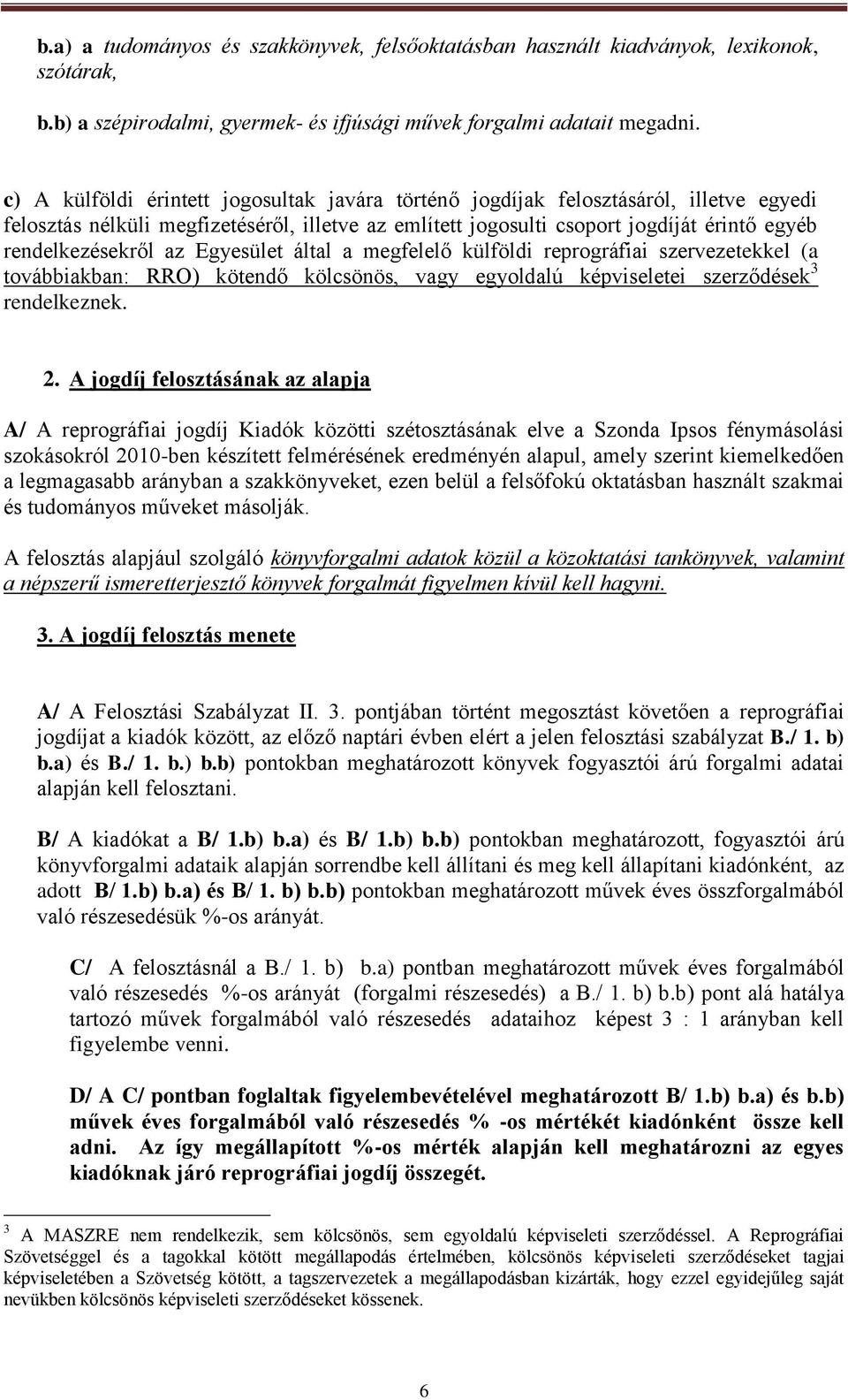 az Egyesület által a megfelelő külföldi reprográfiai szervezetekkel (a továbbiakban: RRO) kötendő kölcsönös, vagy egyoldalú képviseletei szerződések 3 rendelkeznek. 2.