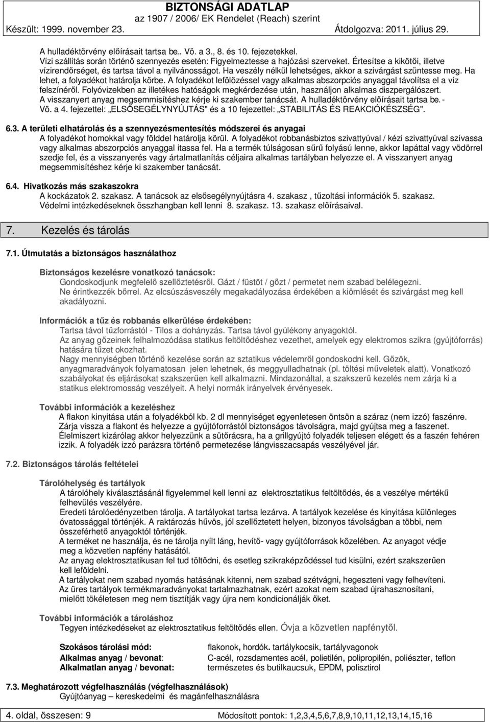 A folyadékot lefölözéssel vagy alkalmas abszorpciós anyaggal távolítsa el a víz felszínéről. Folyóvizekben az illetékes hatóságok megkérdezése után, használjon alkalmas diszpergálószert.