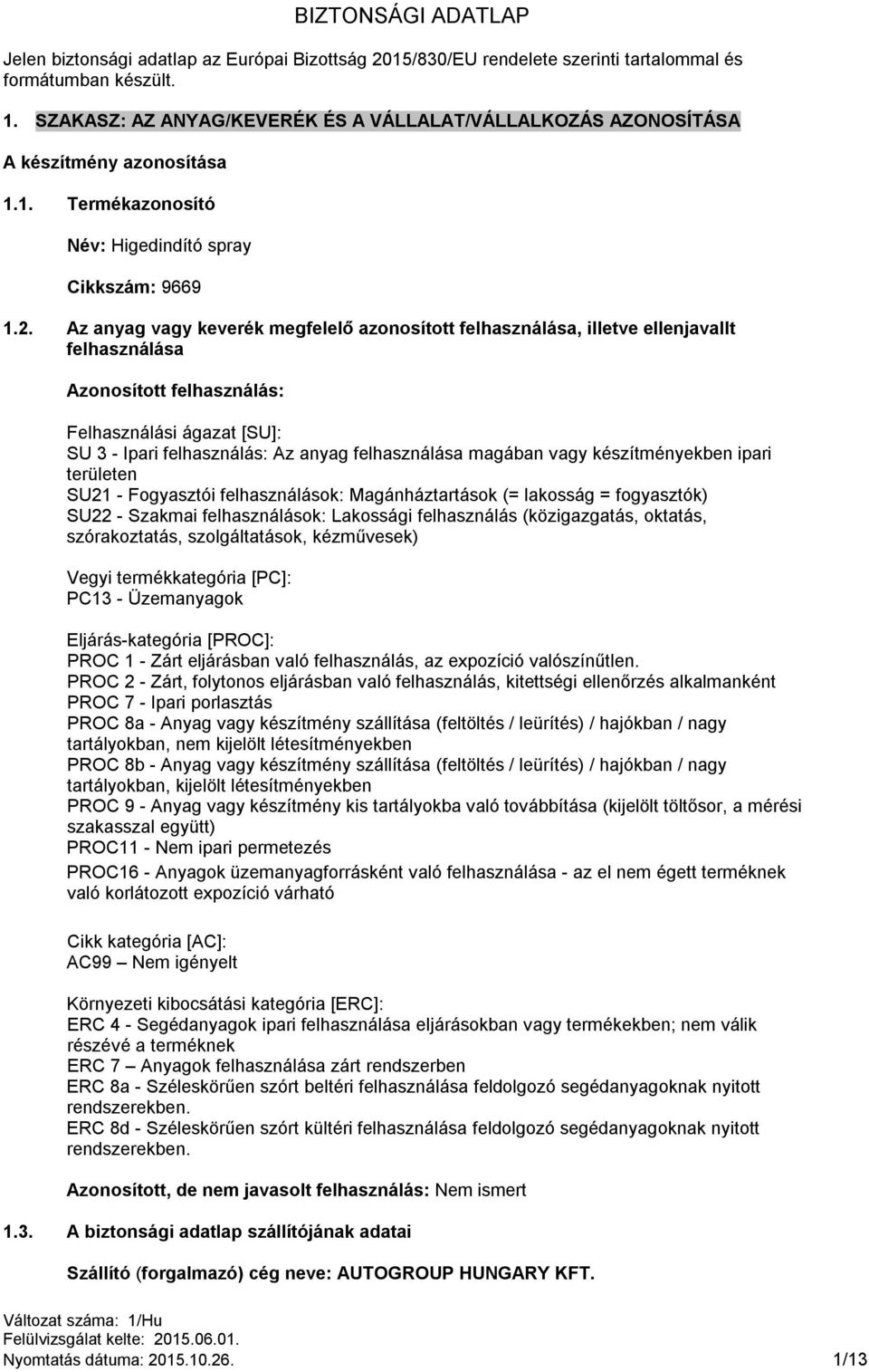 Az anyag vagy keverék megfelelő azonosított felhasználása, illetve ellenjavallt felhasználása Azonosított felhasználás: Felhasználási ágazat [SU]: SU 3 - Ipari felhasználás: Az anyag felhasználása