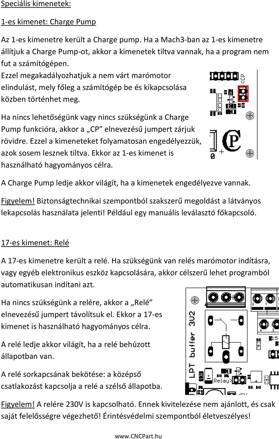 Ezzel megakadályozhatjuk a nem várt marómotor elindulást, mely főleg a számítógép be és kikapcsolása közben történhet meg.