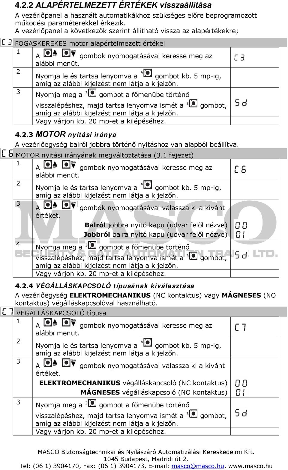 5 mp-ig, amíg az alábbi kijelzést nem látja a kijelzőn. Nyomja meg a gombot a főmenübe történő amíg az alábbi kijelzést nem látja a kijelzőn.