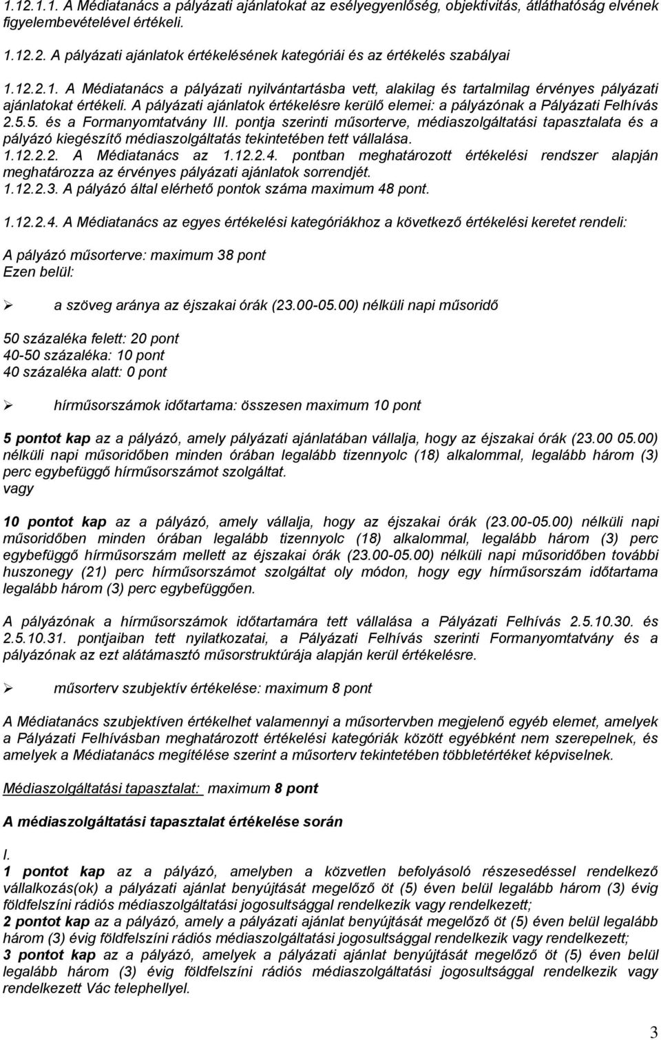 A pályázati ajánlatok értékelésre kerülő elemei: a pályázónak a Pályázati Felhívás 2.5.5. és a Formanyomtatvány III.