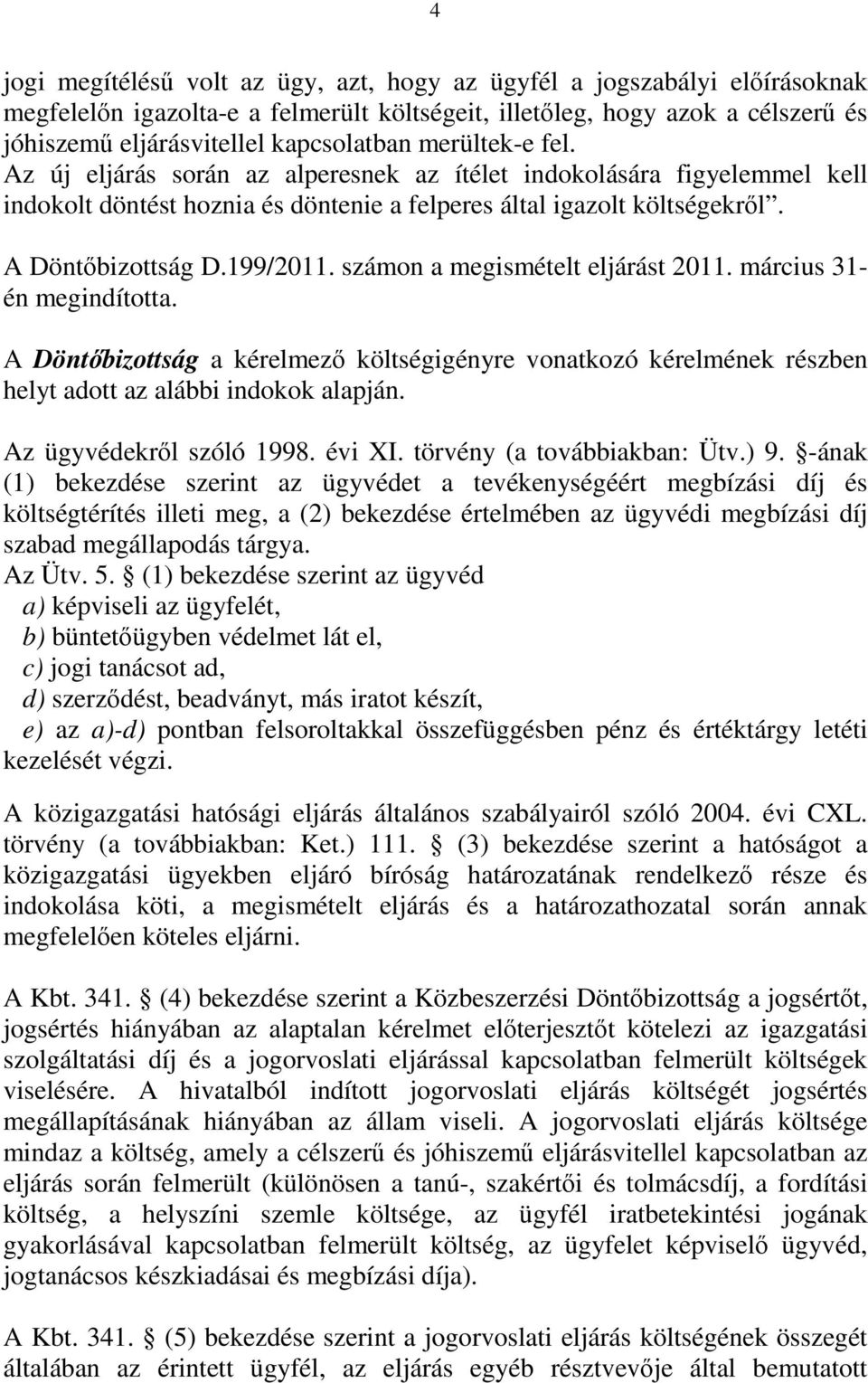 számon a megismételt eljárást 2011. március 31- én megindította. A Döntőbizottság a kérelmező költségigényre vonatkozó kérelmének részben helyt adott az alábbi indokok alapján.