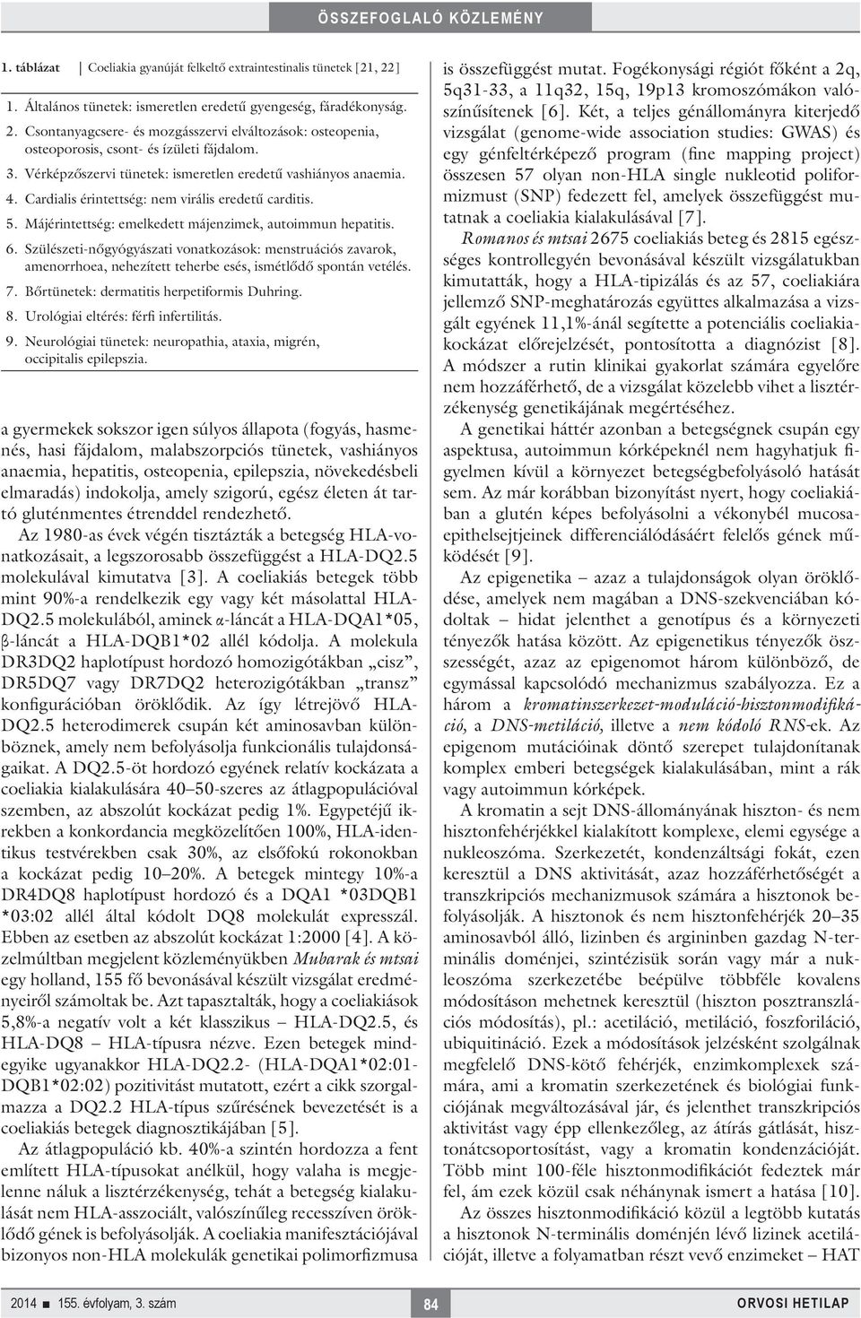 Szülészeti-nőgyógyászati vonatkozások: menstruációs zavarok, amenorrhoea, nehezített teherbe esés, ismétlődő spontán vetélés. 7. Bőrtünetek: dermatitis herpetiformis Duhring. 8.