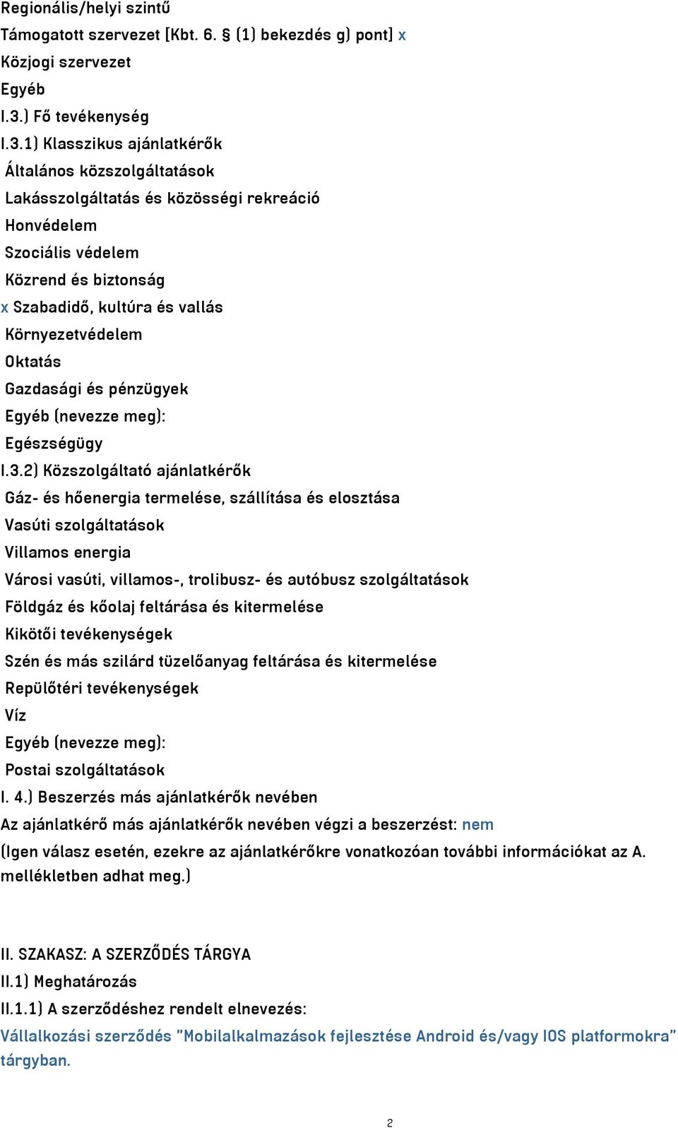 1) Klasszikus ajánlatkérők Általános közszolgáltatások Lakásszolgáltatás és közösségi rekreáció Honvédelem Szociális védelem Közrend és biztonság x Szabadidő, kultúra és vallás Környezetvédelem