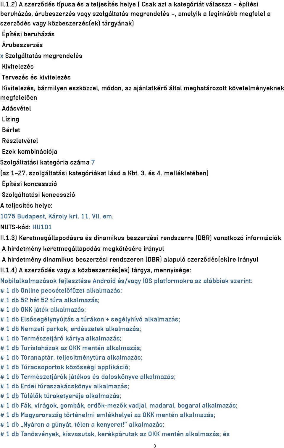 követelményeknek megfelelően Adásvétel Lízing Bérlet Részletvétel Ezek kombinációja Szolgáltatási kategória száma 7 (az 1 27. szolgáltatási kategóriákat lásd a Kbt. 3. és 4.