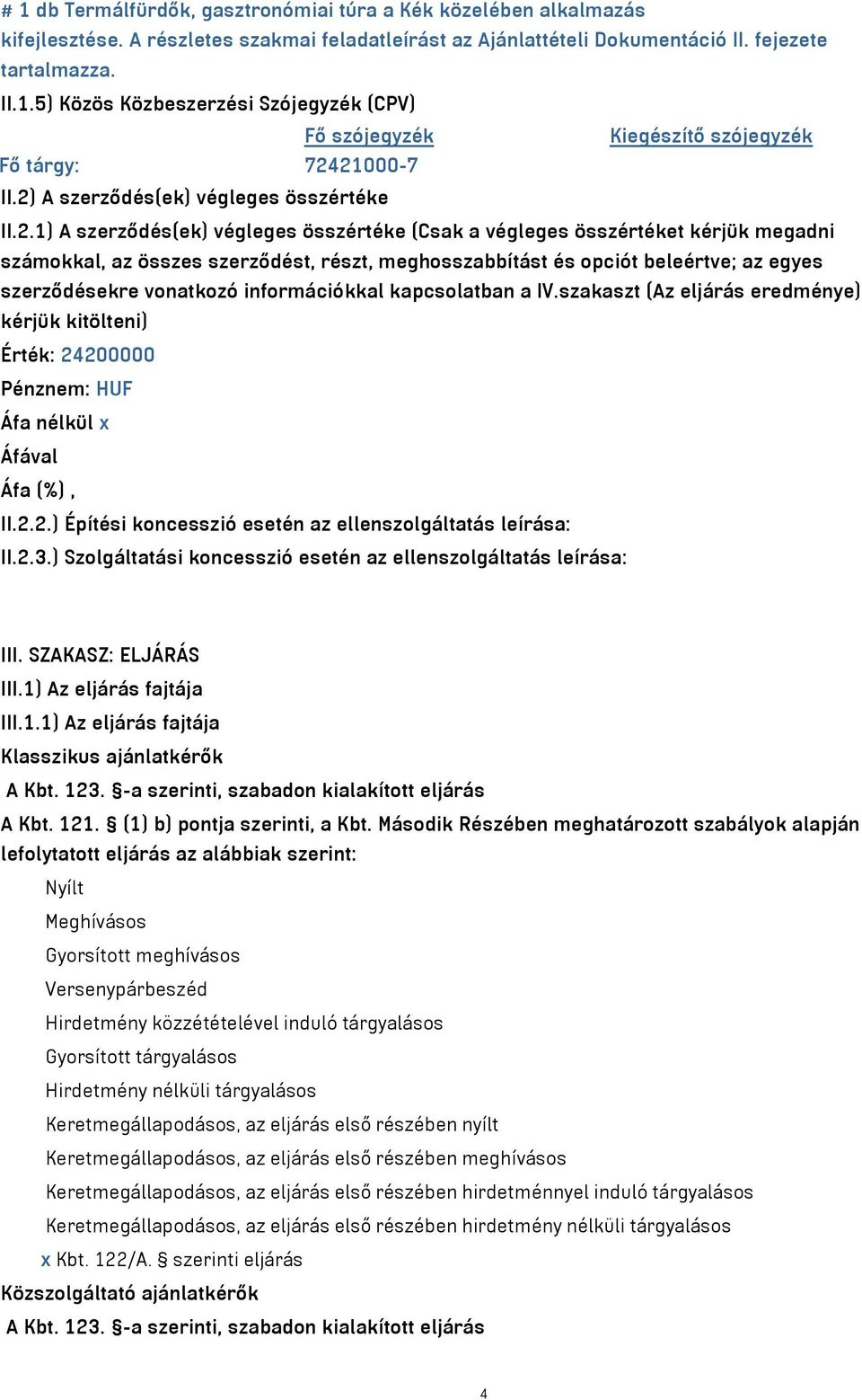 beleértve; az egyes szerződésekre vonatkozó információkkal kapcsolatban a IV.szakaszt (Az eljárás eredménye) kérjük kitölteni) Érték: 24200000 Pénznem: HUF Áfa nélkül x II.2.2.) Építési koncesszió esetén az ellenszolgáltatás leírása: II.