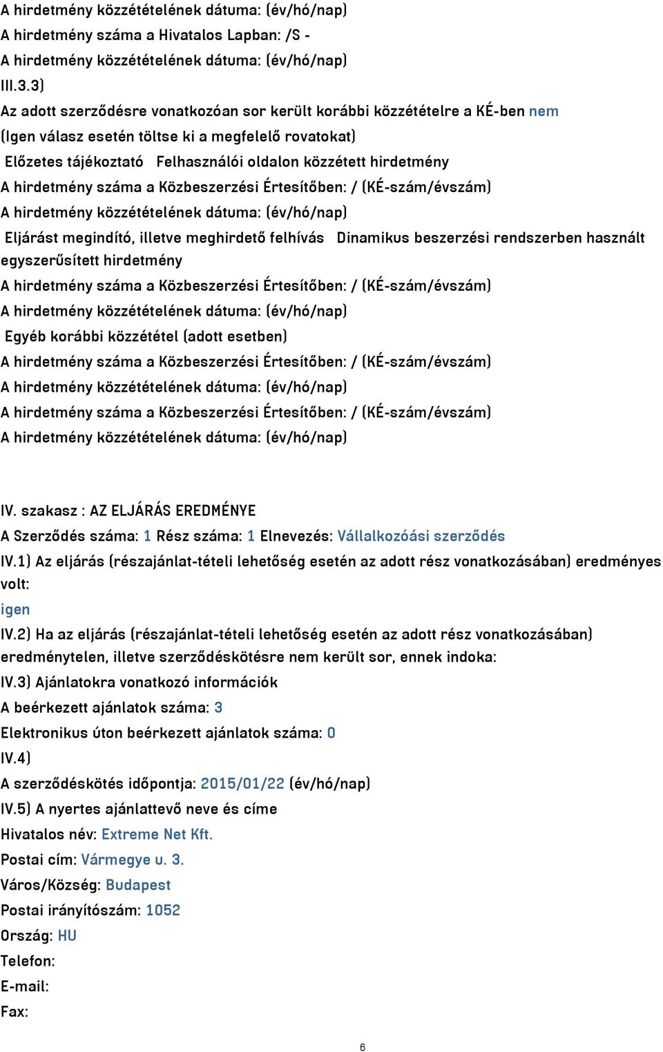 hirdetmény száma a Közbeszerzési Értesítőben: / (KÉ-szám/évszám) Eljárást megindító, illetve meghirdető felhívás Dinamikus beszerzési rendszerben használt egyszerűsített hirdetmény A hirdetmény száma