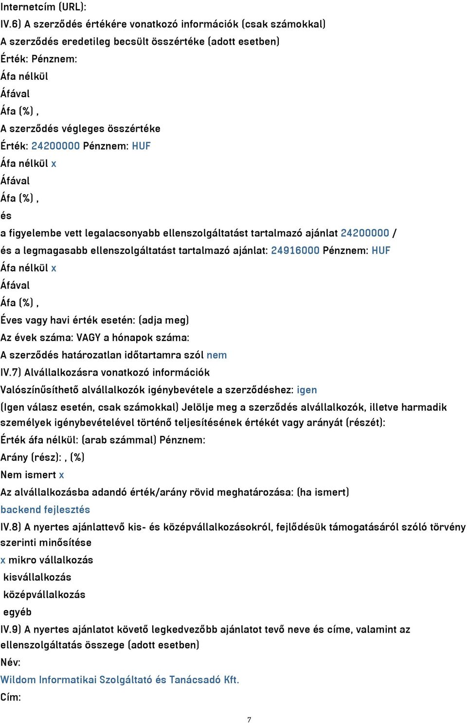 Pénznem: HUF Áfa nélkül x és a figyelembe vett legalacsonyabb ellenszolgáltatást tartalmazó ajánlat 24200000 / és a legmagasabb ellenszolgáltatást tartalmazó ajánlat: 24916000 Pénznem: HUF Áfa nélkül