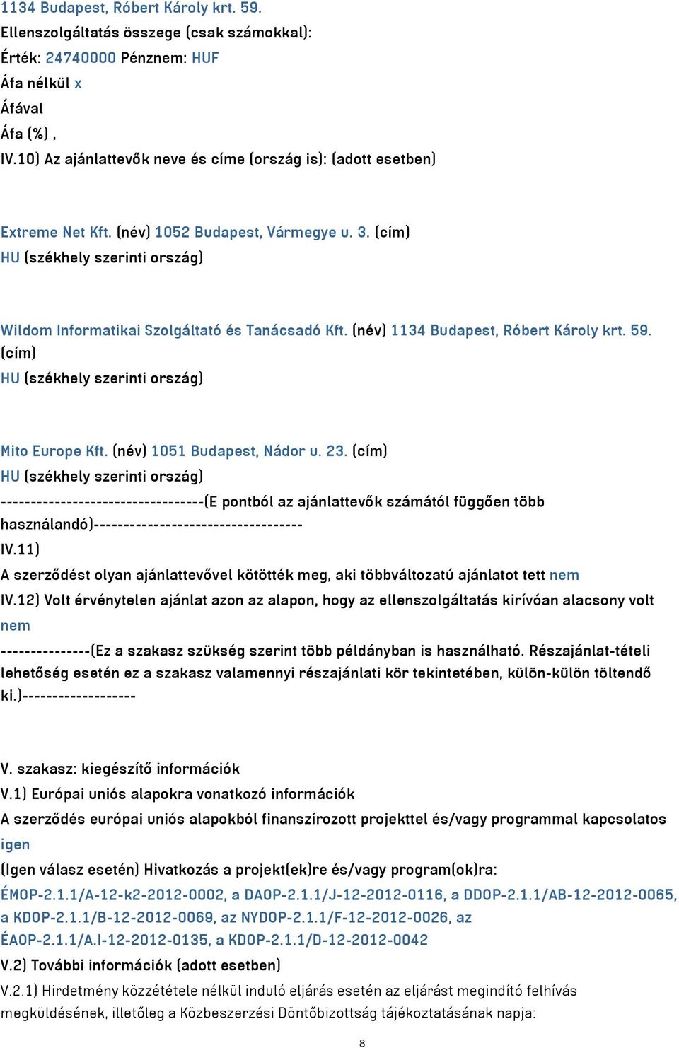 (név) 1134 Budapest, Róbert Károly krt. 59. (cím) HU (székhely szerinti ország) Mito Europe Kft. (név) 1051 Budapest, Nádor u. 23.