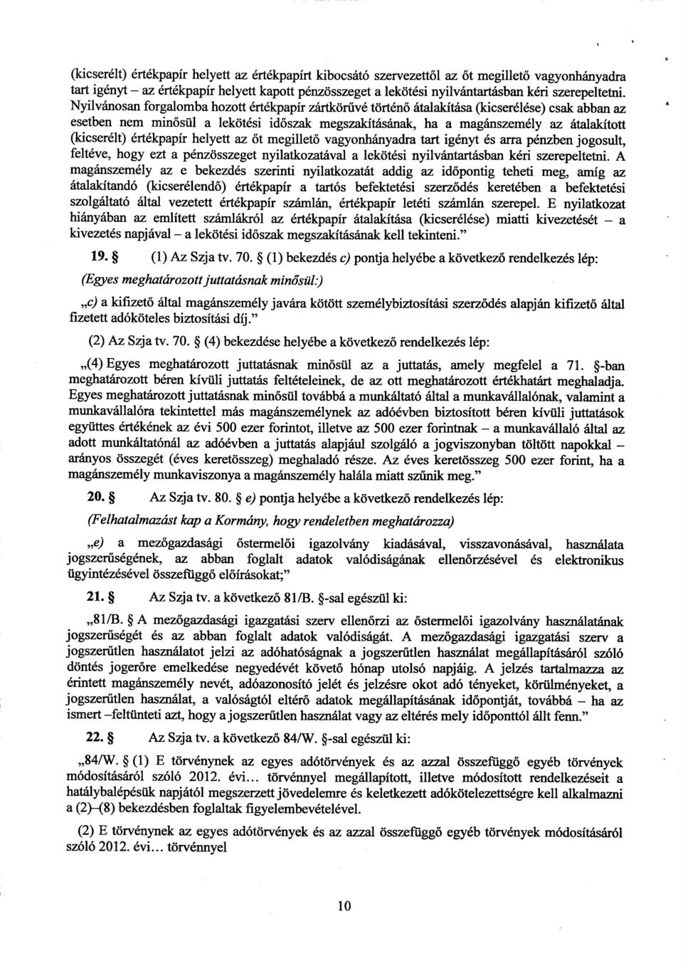 Nyilvánosan forgalomba hozott értékpapír zártkör űvé történő átalakítása (kicserélése) csak abban az esetben nem minősül a lekötési időszak megszakításának, ha a magánszemély az átalakított