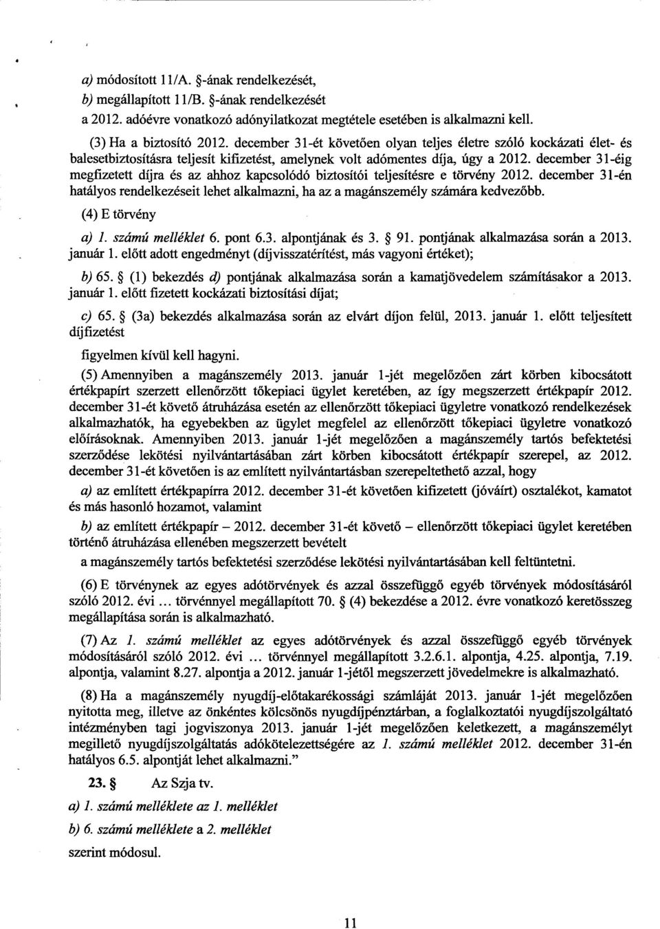 december 31-éi g megfizetett díjra és az ahhoz kapcsolódó biztosítói teljesítésre e törvény 2012. december 31-én hatályos rendelkezéseit lehet alkalmazni, ha az a magánszemély számára kedvezőbb.