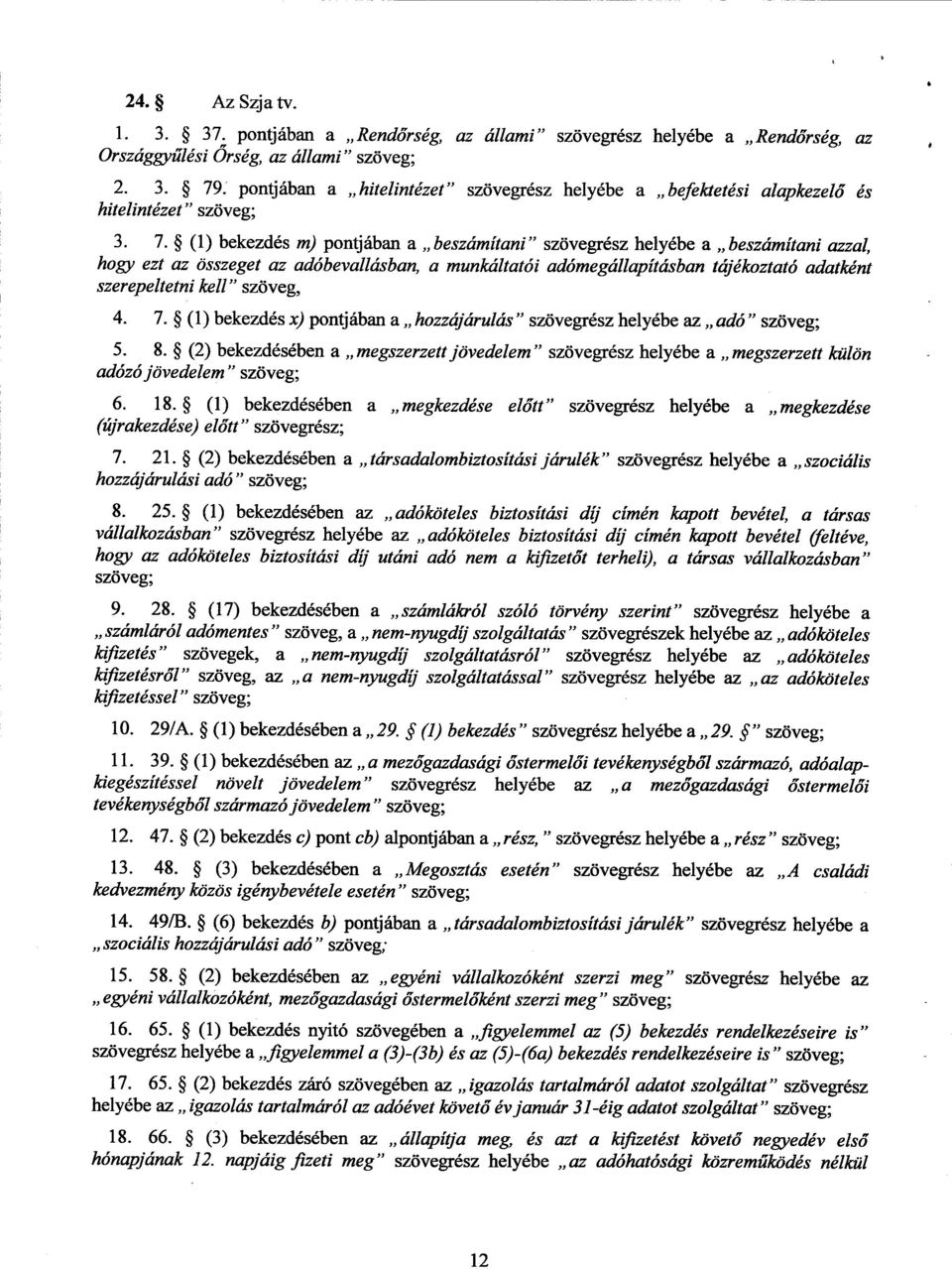 (1) bekezdés m) pontjában a beszámítani szövegrész helyébe a beszámítani azzal, hogy ezt az összeget az adóbevallásban, a munkáltatói adómegállapításban tájékoztató adatként szerepeltetni kell