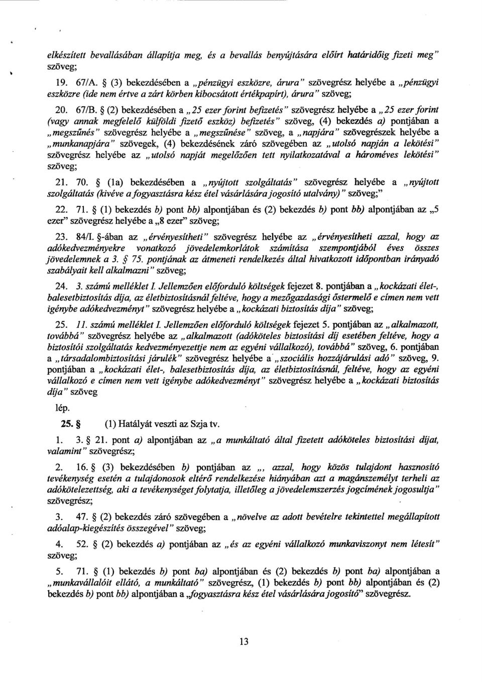 (2) bekezdésében a 25 ezer forint befizetés szövegrész helyébe a 25 ezer forint (vagy annak megfelelő külföldi fizető eszköz) befizetés szöveg, (4) bekezdés a) pontjában a megszűnés szövegrész