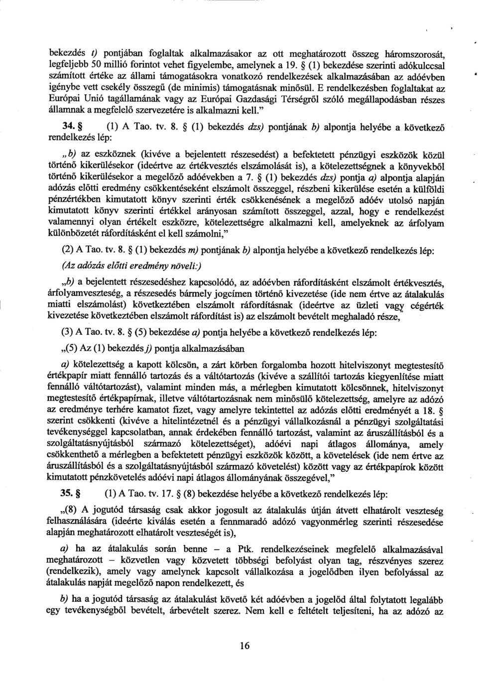 E rendelkezésben foglaltakat az Európai Unió tagállamának vagy az Európai Gazdasági Térségről szóló megállapodásban része s államnak a megfelelő szervezetére is alkalmazni kell." 34. (1) A Tao. tv. 8.