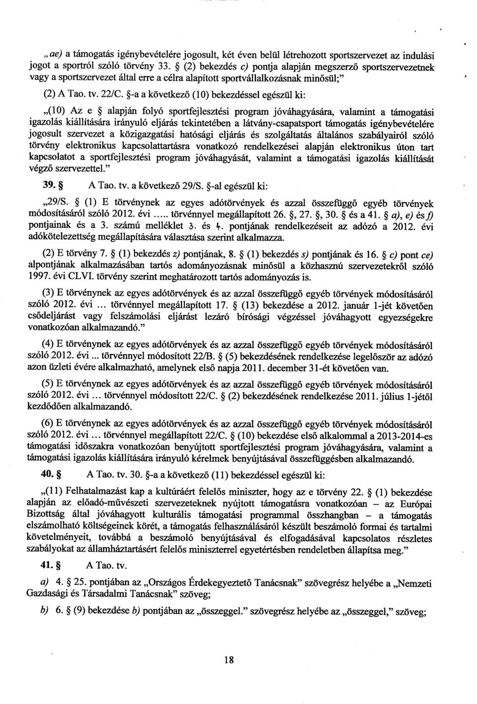 -a a következő (10) bekezdéssel egészül ki : (10) Az e alapján folyó sportfejlesztési program jóváhagyására, valamint a támogatás i igazolás kiállítására irányuló eljárás tekintetében a