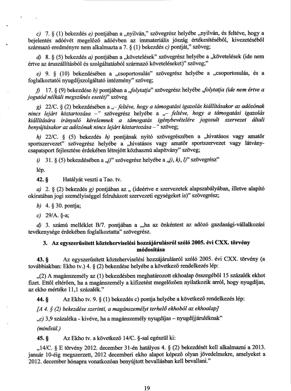 (5) bekezdés a) pontjában a követelések szövegrész helyébe a követelések (ide nem értve az áruszállításból és szolgáltatásból származó követeléseket) szöveg ;" e) 9.