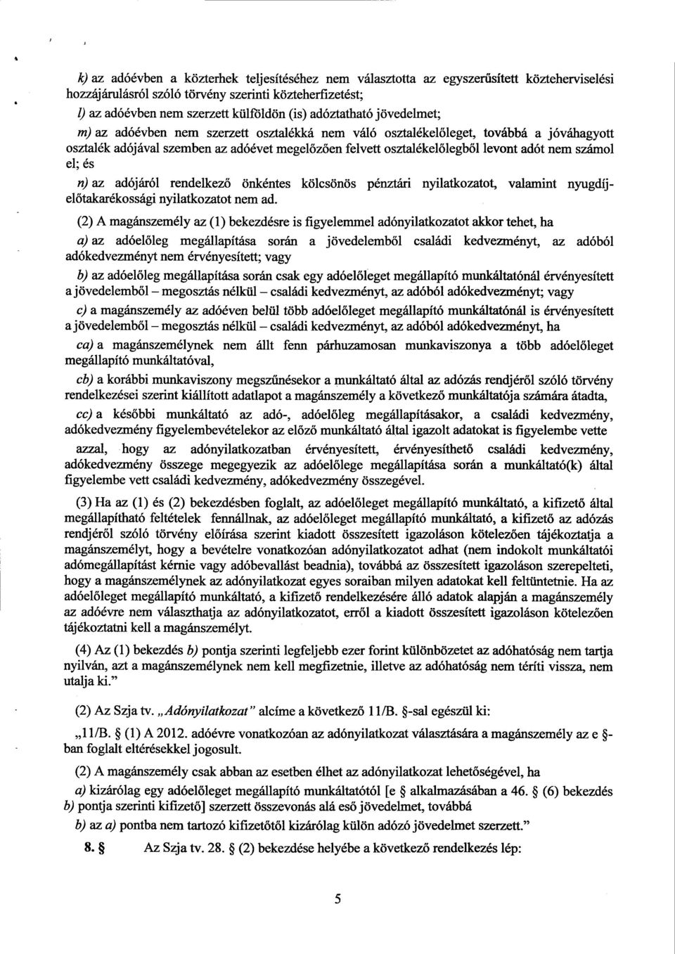 nem számo l el; és n) az adójáról rendelkező önkéntes kölcsönös pénztári nyilatkozatot, valamint nyugdíj - előtakarékossági nyilatkozatot nem ad.