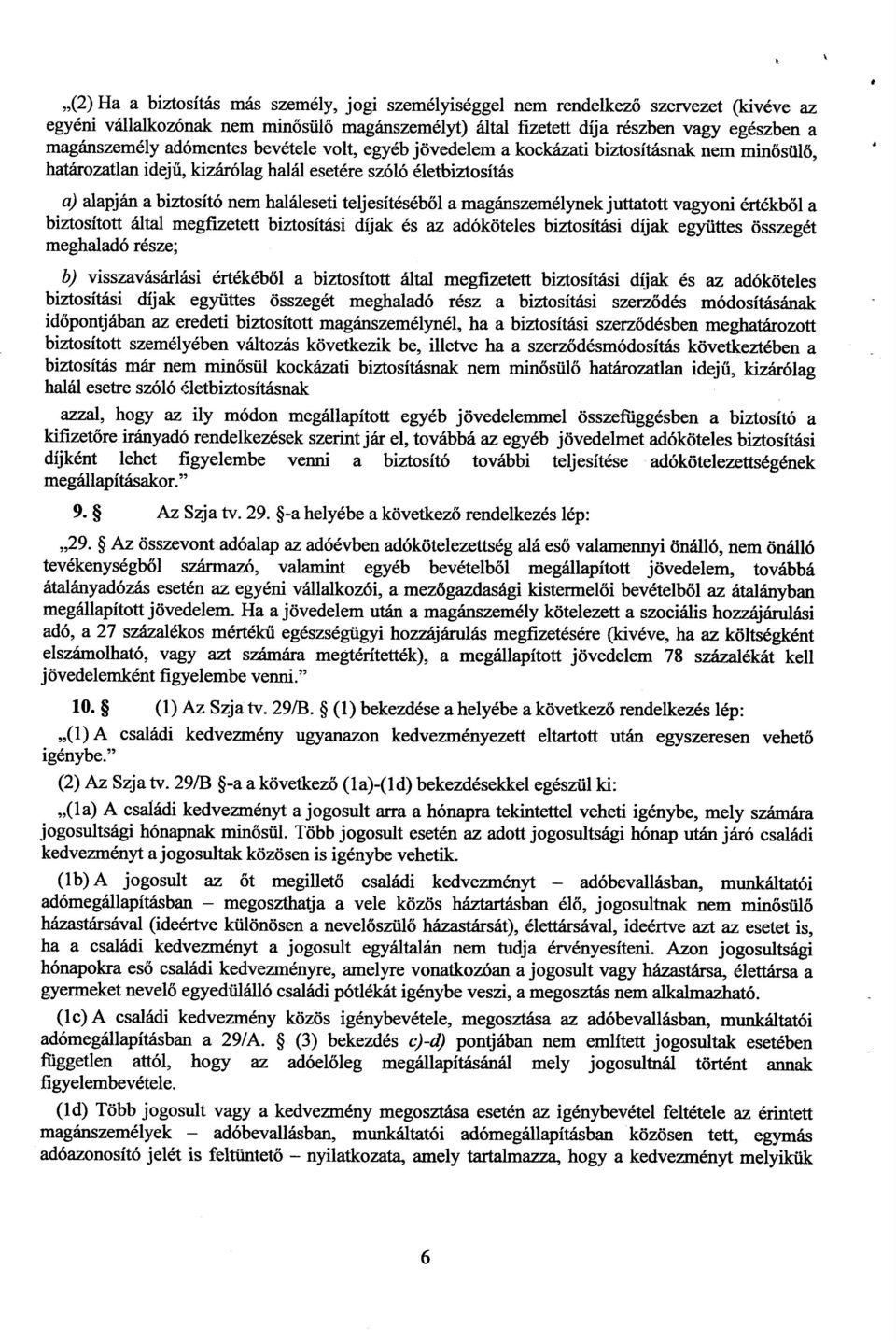 ől a magánszemélynek juttatott vagyoni értékből a biztosított által megfizetett biztosítási díjak és az adóköteles biztosítási díjak együttes összegé t meghaladó része ; b) visszavásárlási értékéből