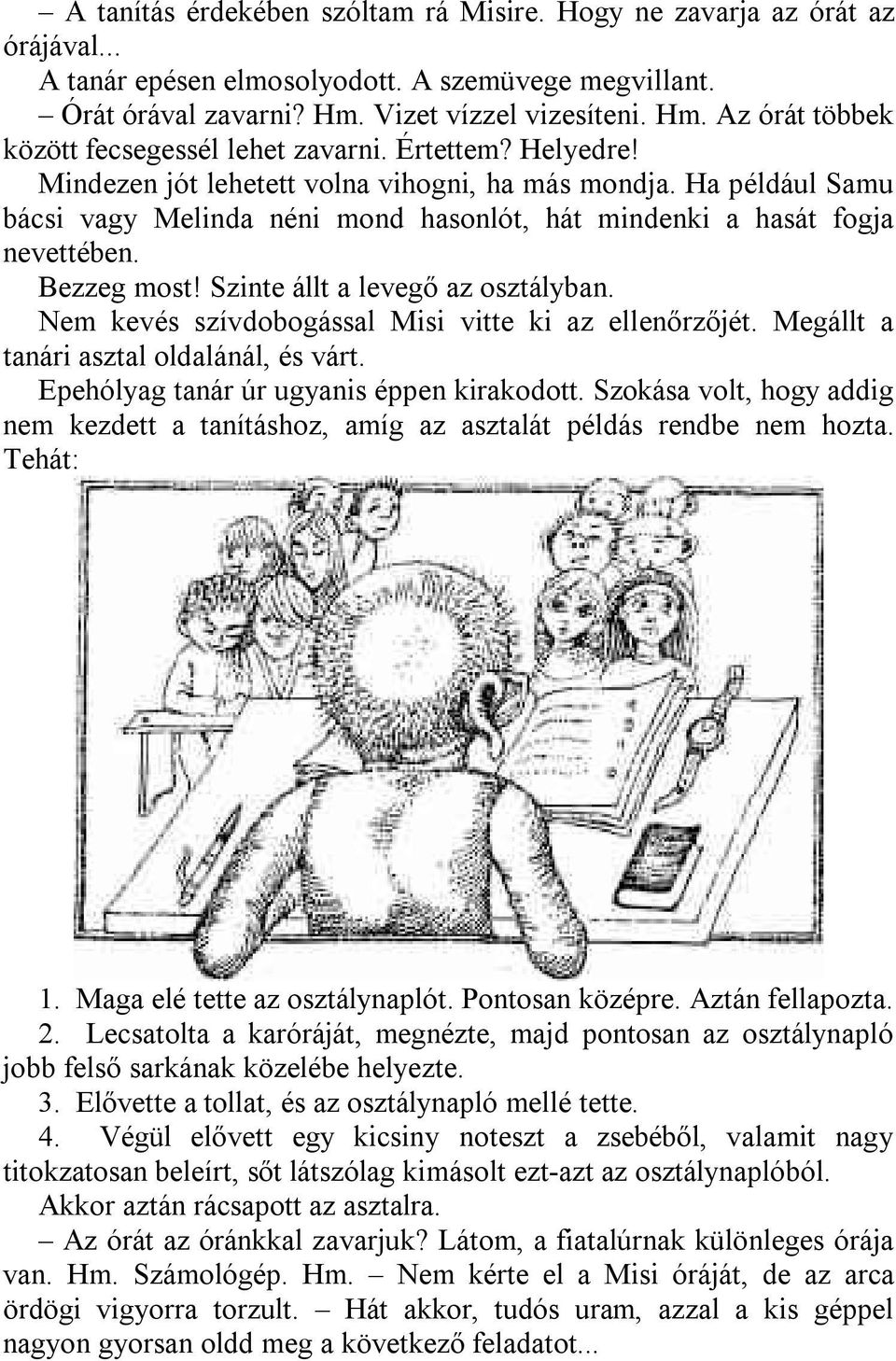 Ha például Samu bácsi vagy Melinda néni mond hasonlót, hát mindenki a hasát fogja nevettében. Bezzeg most! Szinte állt a levegő az osztályban. Nem kevés szívdobogással Misi vitte ki az ellenőrzőjét.