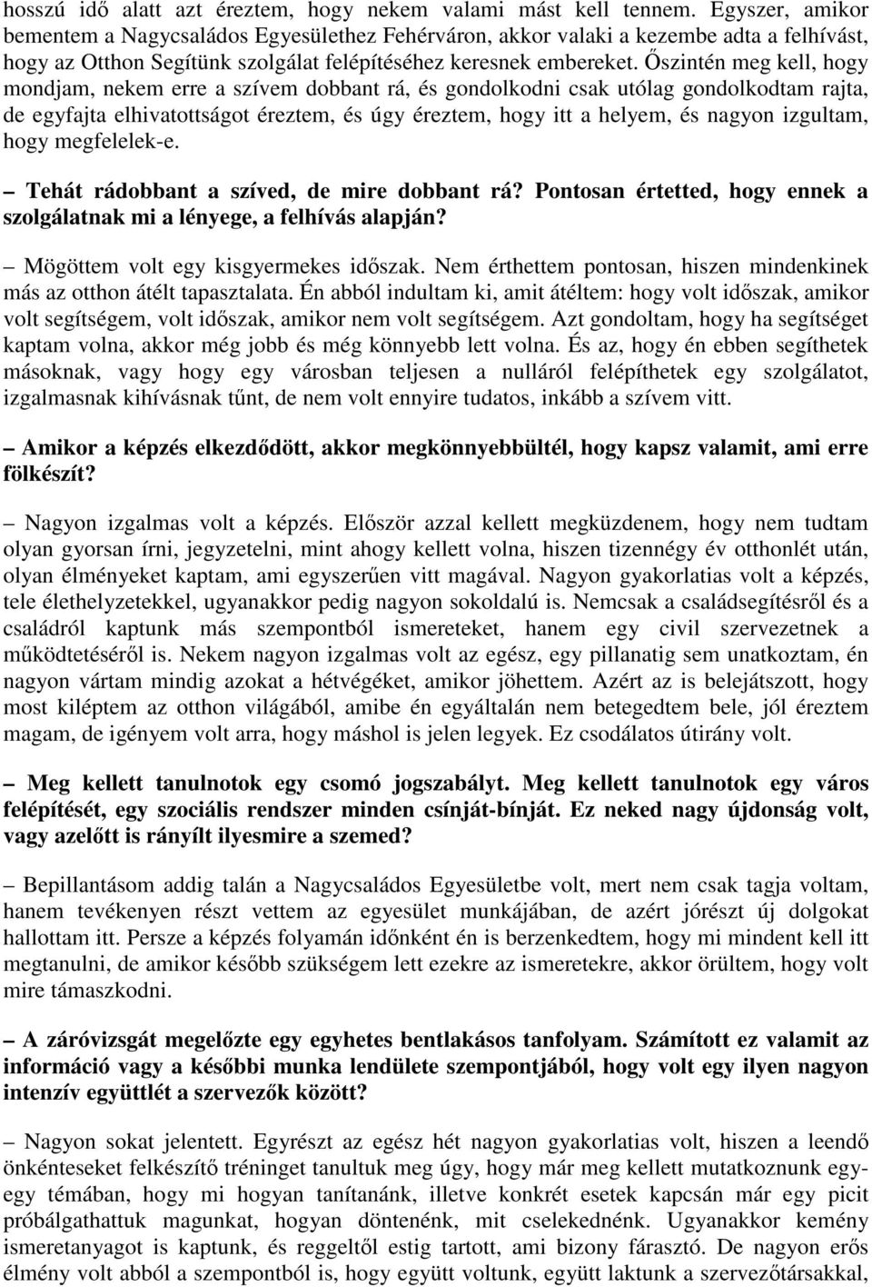 Őszintén meg kell, hogy mondjam, nekem erre a szívem dobbant rá, és gondolkodni csak utólag gondolkodtam rajta, de egyfajta elhivatottságot éreztem, és úgy éreztem, hogy itt a helyem, és nagyon