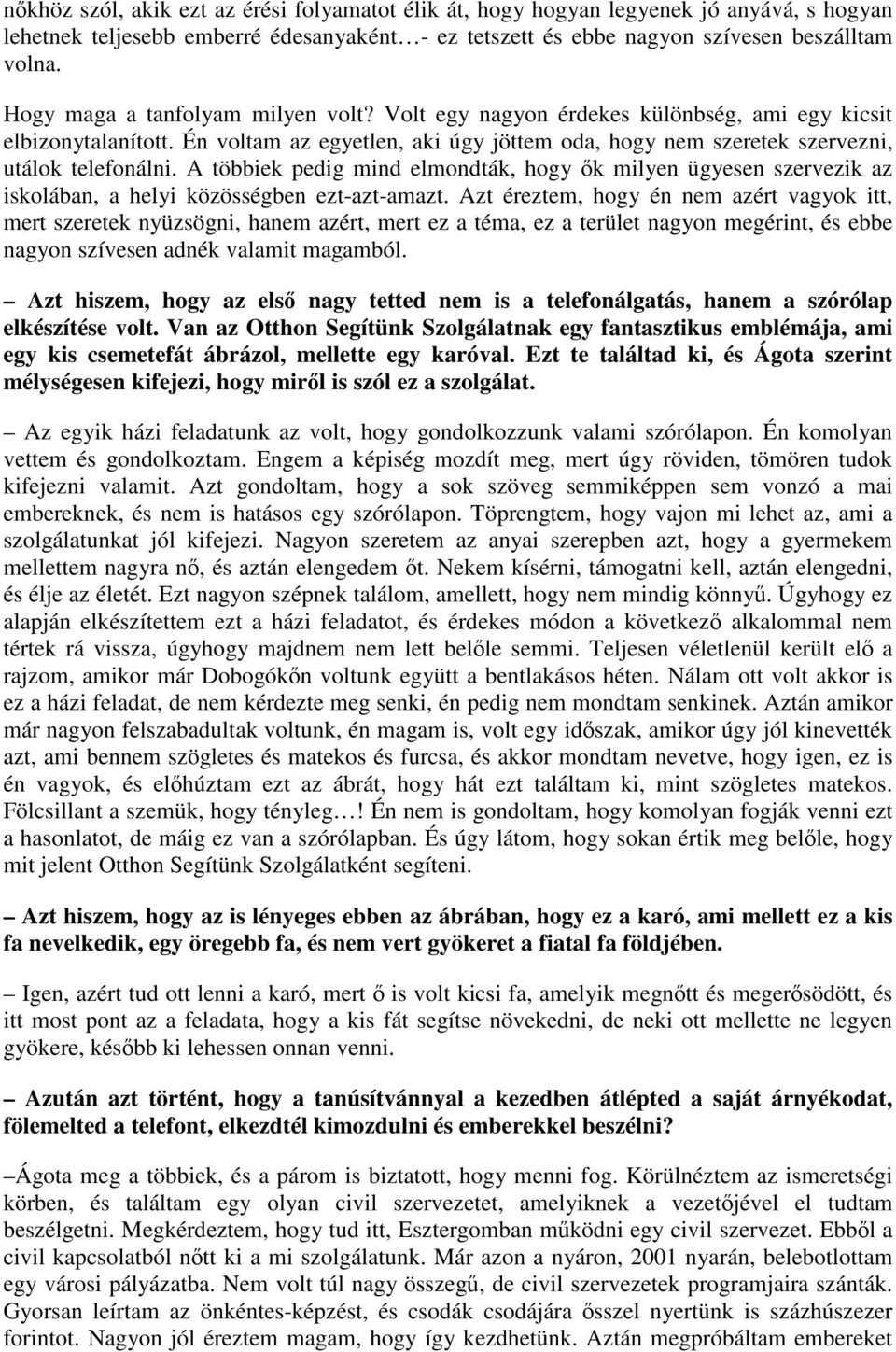 A többiek pedig mind elmondták, hogy ők milyen ügyesen szervezik az iskolában, a helyi közösségben ezt-azt-amazt.