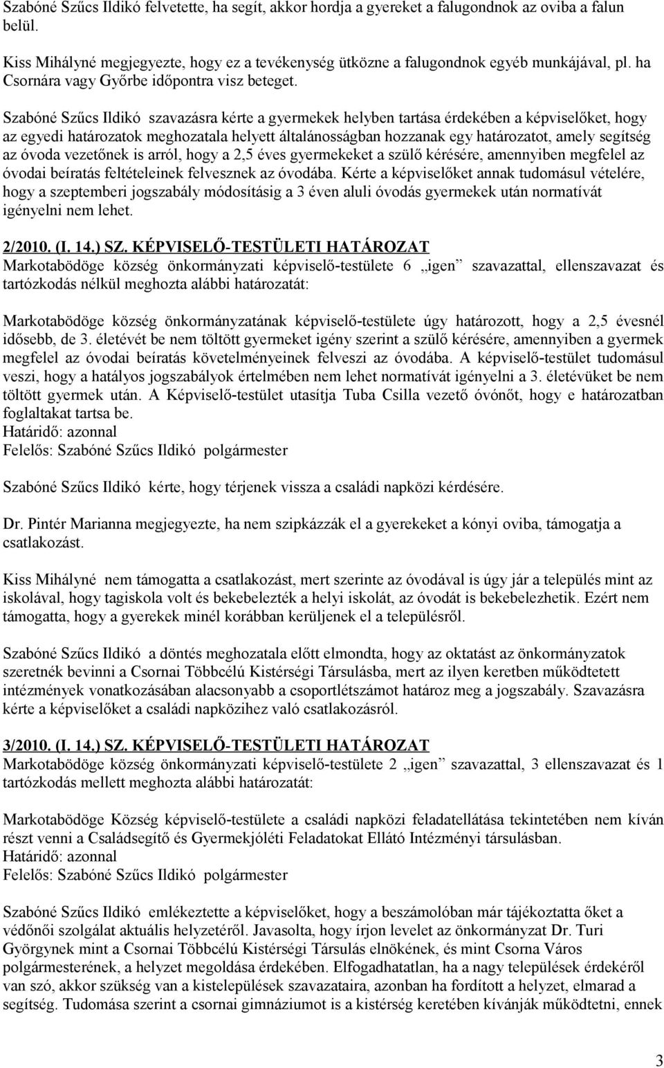 Szabóné Szűcs Ildikó szavazásra kérte a gyermekek helyben tartása érdekében a képviselőket, hogy az egyedi határozatok meghozatala helyett általánosságban hozzanak egy határozatot, amely segítség az