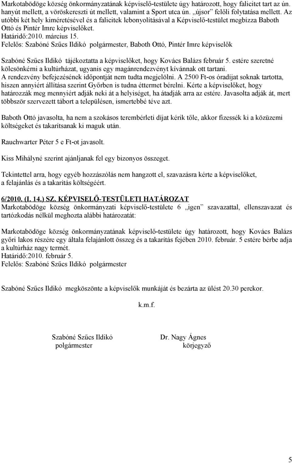 , Baboth Ottó, Pintér Imre képviselők Szabóné Szűcs Ildikó tájékoztatta a képviselőket, hogy Kovács Balázs február 5.
