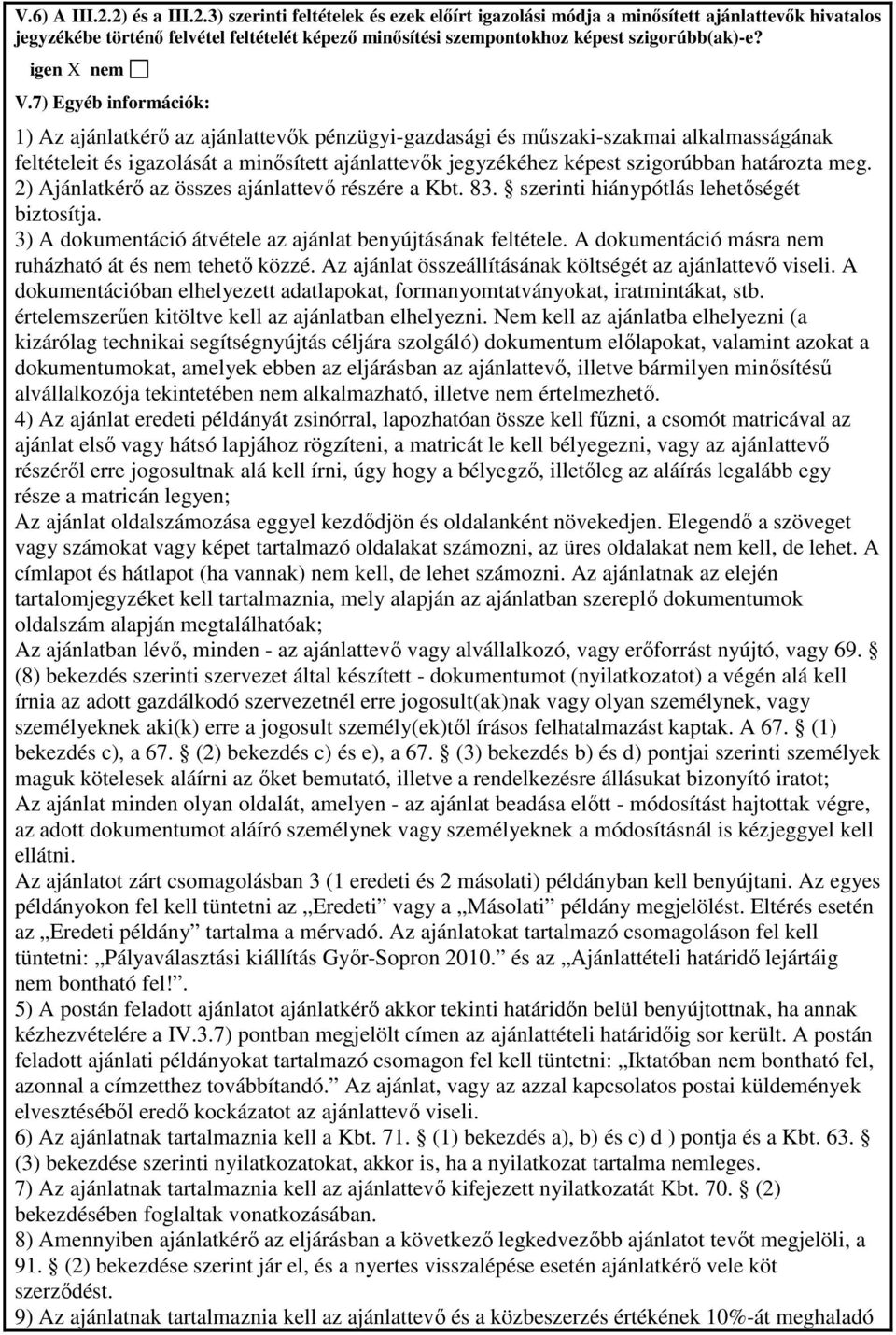 7) Egyéb információk: 1) Az ajánlatkérı az ajánlattevık pénzügyi-gazdasági és mőszaki-szakmai alkalmasságának feltételeit és igazolását a minısített ajánlattevık jegyzékéhez képest szigorúbban