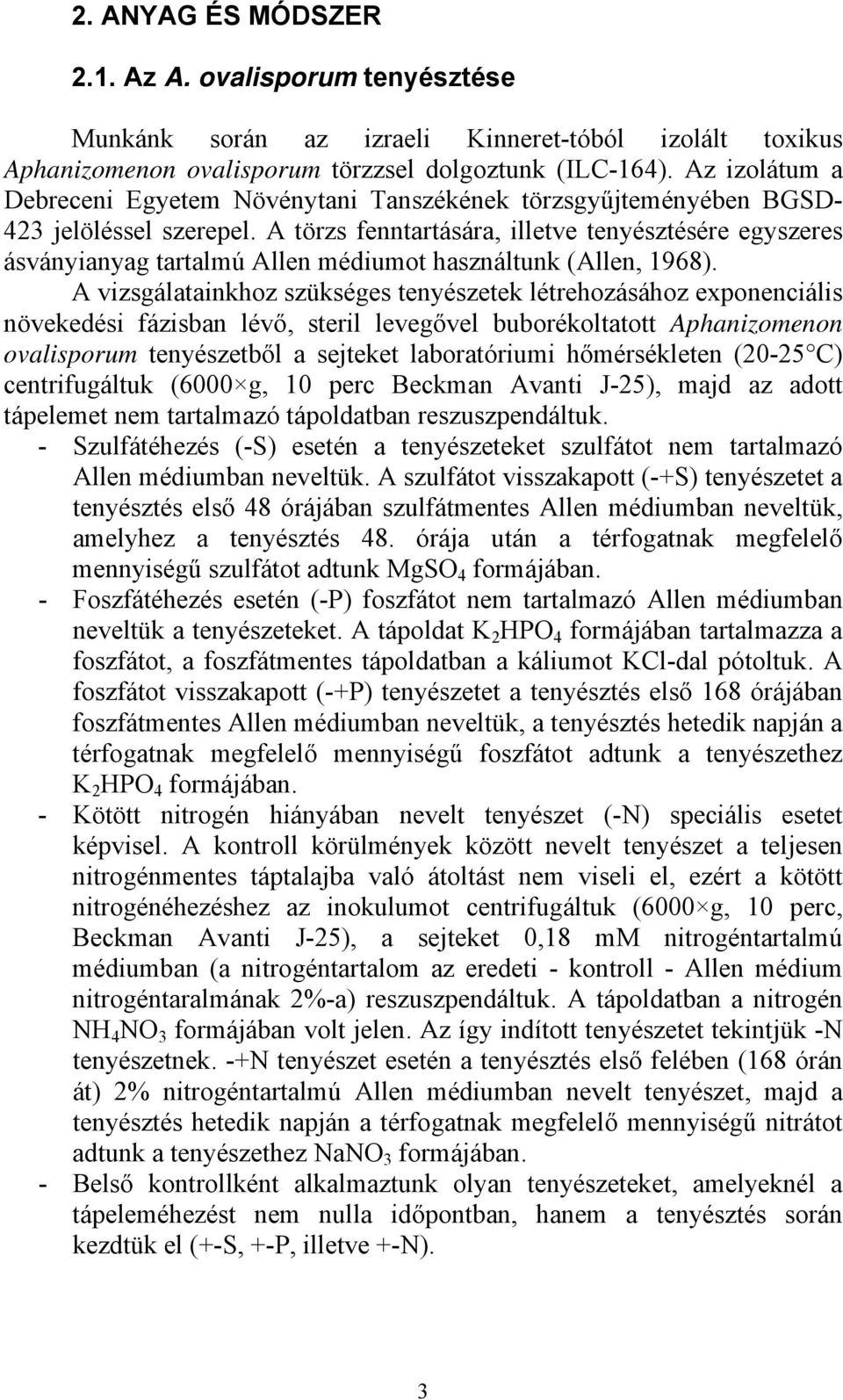 A törzs fenntartására, illetve tenyésztésére egyszeres ásványianyag tartalmú Allen médiumot használtunk (Allen, 1968).