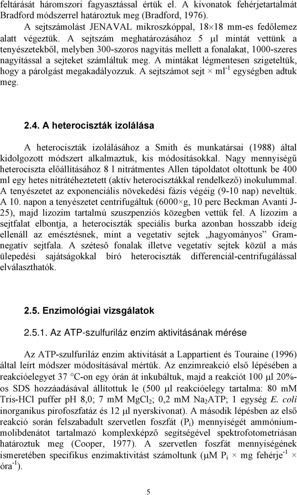 A sejtszám meghatározásához 5 µl mintát vettünk a tenyészetekből, melyben 300-szoros nagyítás mellett a fonalakat, 1000-szeres nagyítással a sejteket számláltuk meg.