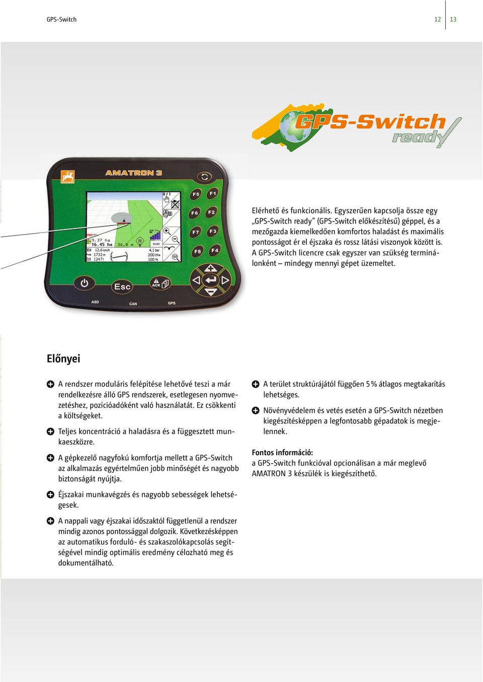 között is. A GPS-Switch licencre csak egyszer van szükség terminálonként mindegy mennyi gépet üzemeltet.