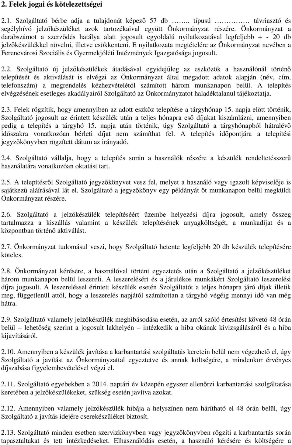 E nyilatkozata megtételére az Önkormányzat nevében a Ferencvárosi Szociális és Gyermekjóléti Intézmények Igazgatósága jogosult. 2.