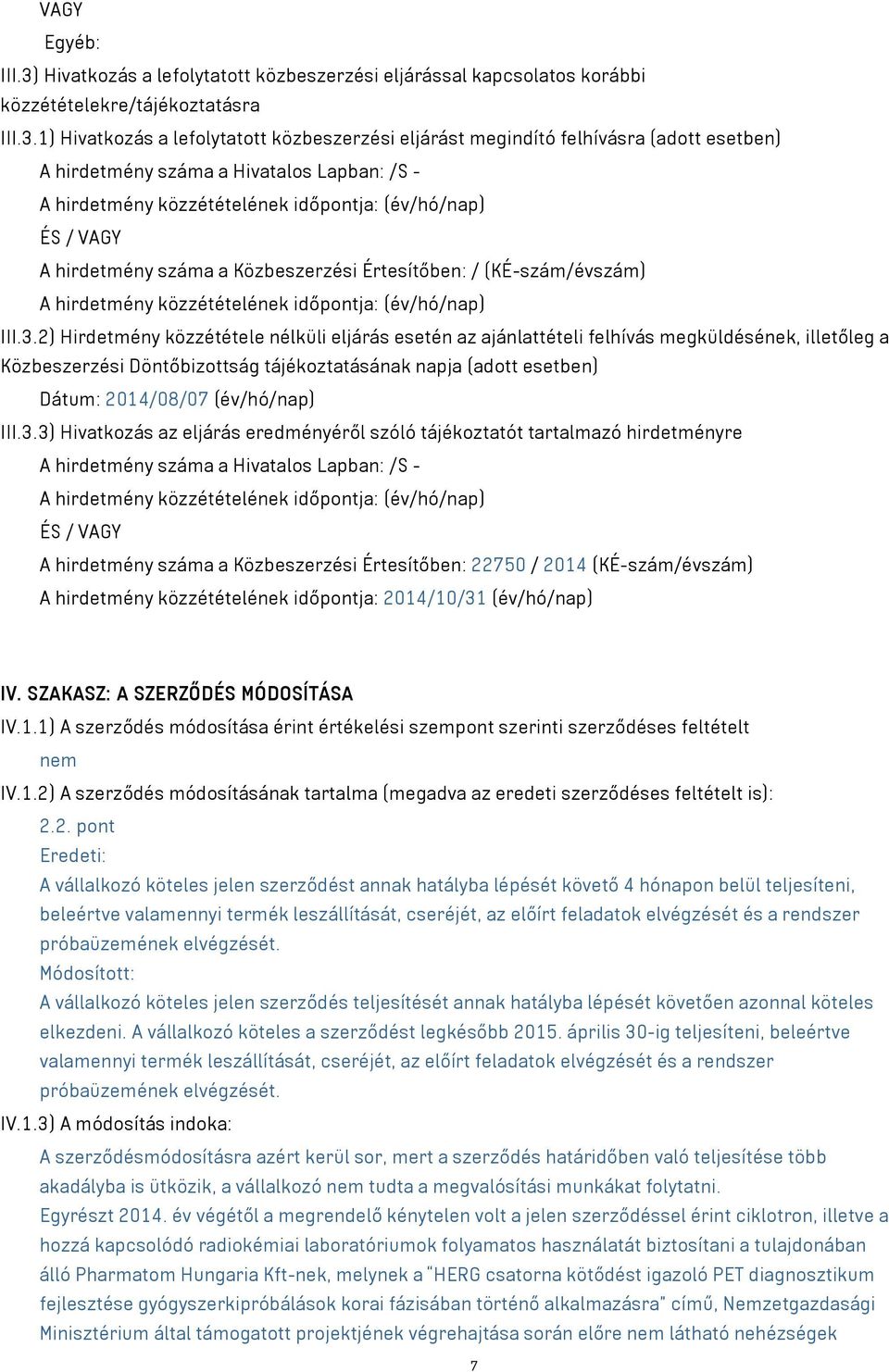 1) Hivatkozás a lefolytatott közbeszerzési eljárást megindító felhívásra (adott esetben) A hirdetmény száma a Hivatalos Lapban: /S - A hirdetmény közzétételének időpontja: (év/hó/nap) ÉS / VAGY A