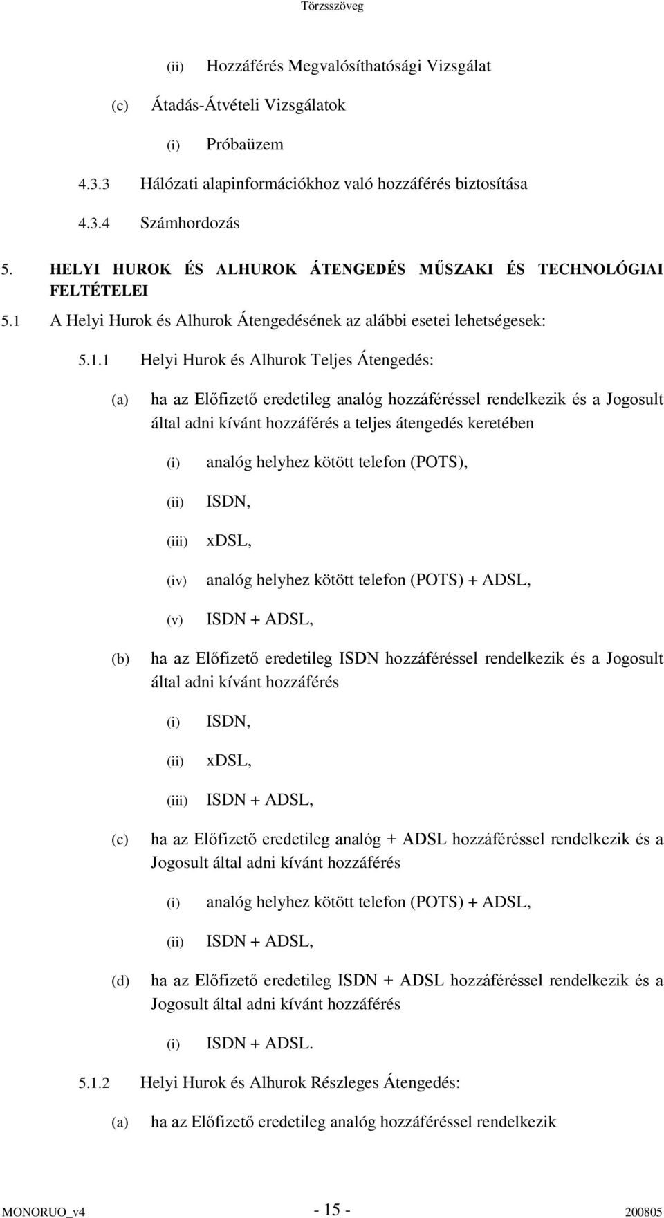 A Helyi Hurok és Alhurok Átengedésének az alábbi esetei lehetségesek: 5.1.