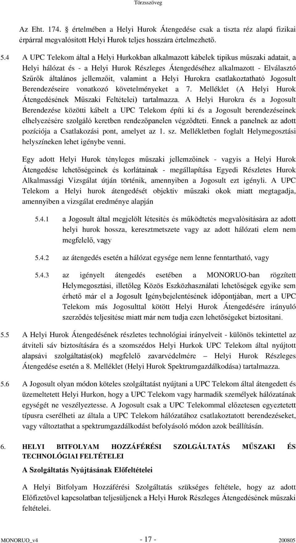 valamint a Helyi Hurokra csatlakoztatható Jogosult Berendezéseire vonatkozó követelményeket a 7. Melléklet (A Helyi Hurok Átengedésének Műszaki Feltételei) tartalmazza.