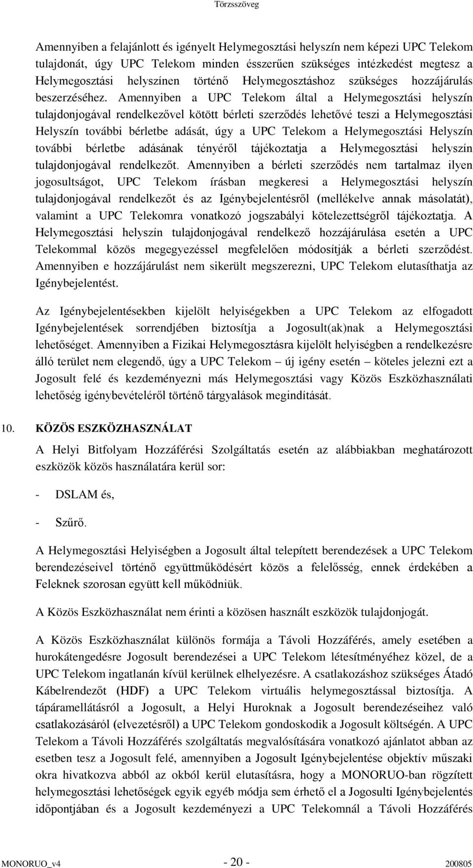 Amennyiben a UPC Telekom által a Helymegosztási helyszín tulajdonjogával rendelkezővel kötött bérleti szerződés lehetővé teszi a Helymegosztási Helyszín további bérletbe adását, úgy a UPC Telekom a