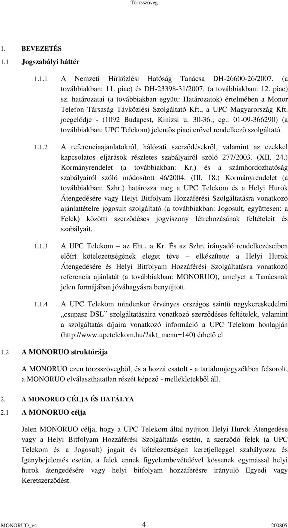 : 01-09-366290) (a továbbiakban: UPC Telekom) jelentős piaci erővel rendelkező szolgáltató. 1.1.2 A referenciaajánlatokról, hálózati szerződésekről, valamint az ezekkel kapcsolatos eljárások részletes szabályairól szóló 277/2003.