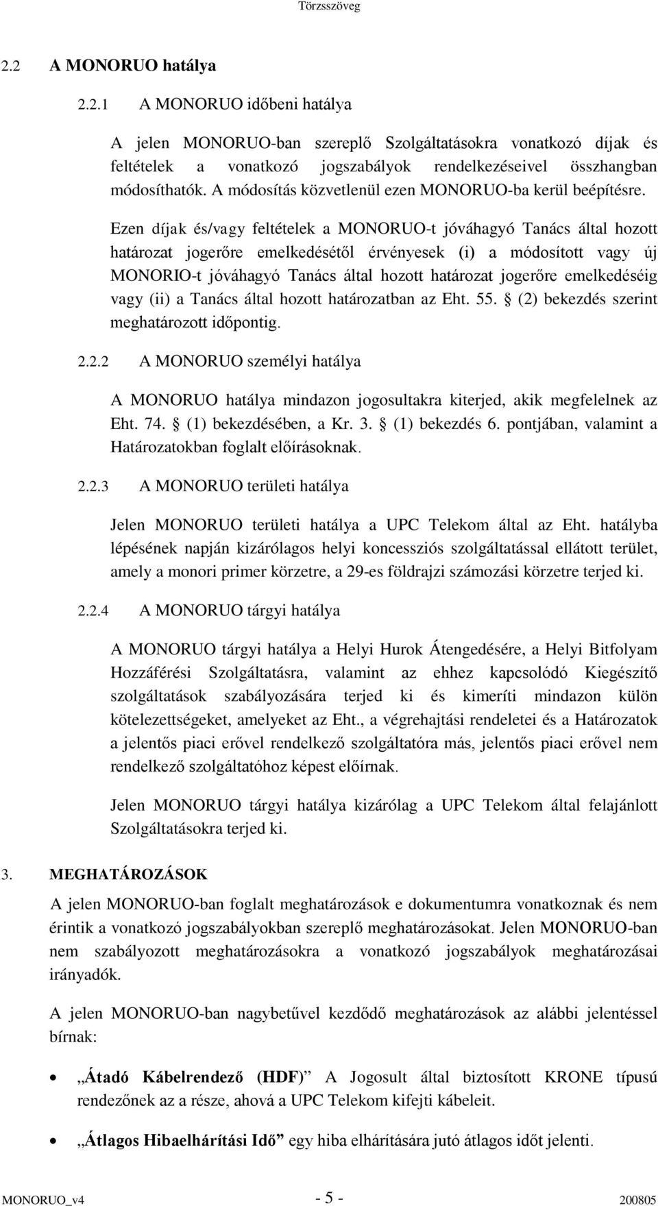 Ezen díjak és/vagy feltételek a MONORUO-t jóváhagyó Tanács által hozott határozat jogerőre emelkedésétől érvényesek (i) a módosított vagy új MONORIO-t jóváhagyó Tanács által hozott határozat jogerőre