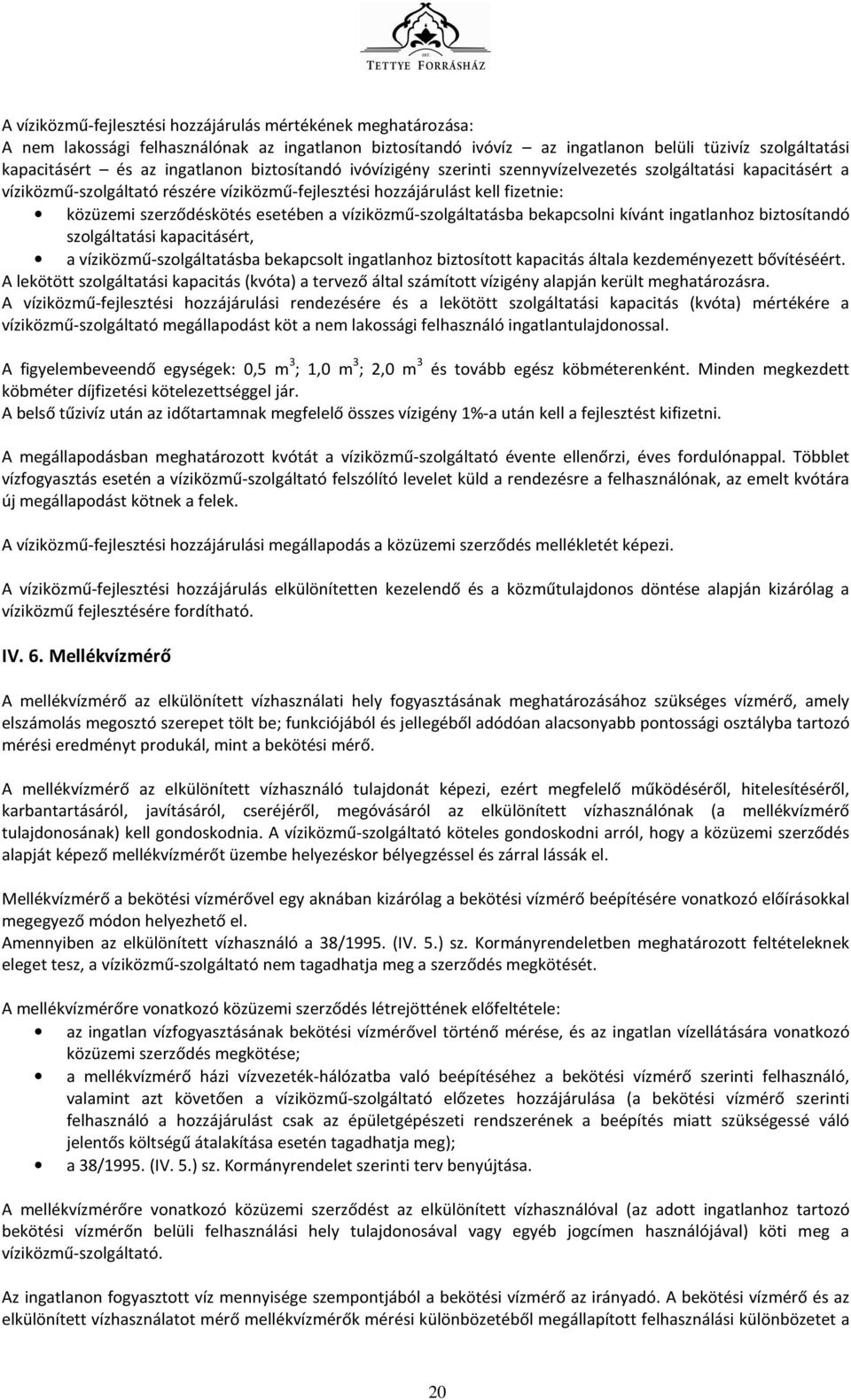 esetében a víziközmű-szolgáltatásba bekapcsolni kívánt ingatlanhoz biztosítandó szolgáltatási kapacitásért, a víziközmű-szolgáltatásba bekapcsolt ingatlanhoz biztosított kapacitás általa