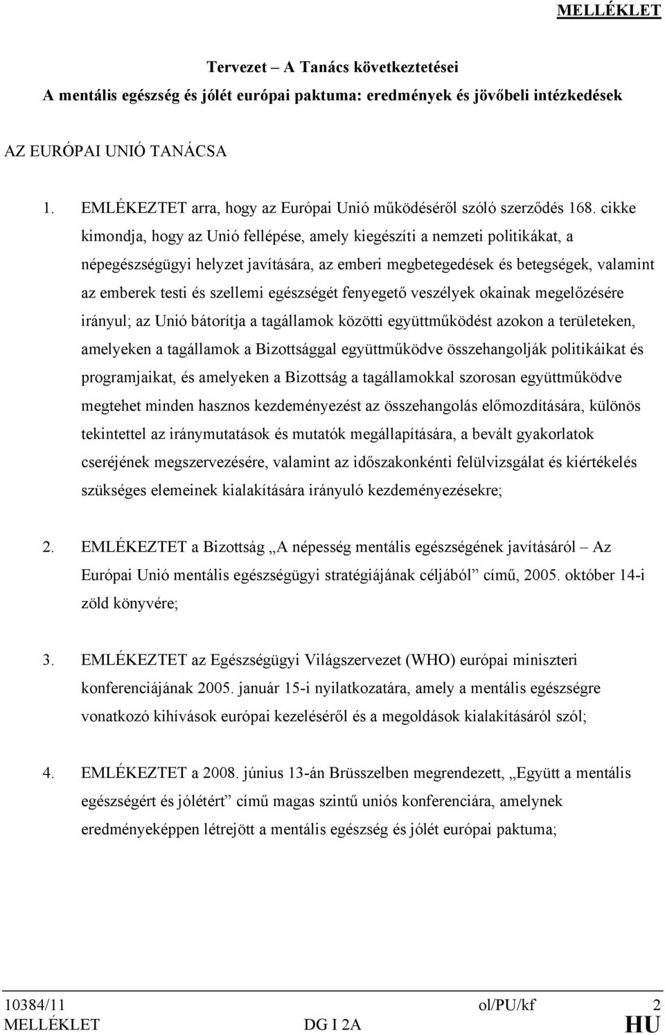 cikke kimondja, hogy az Unió fellépése, amely kiegészíti a nemzeti politikákat, a népegészségügyi helyzet javítására, az emberi megbetegedések és betegségek, valamint az emberek testi és szellemi